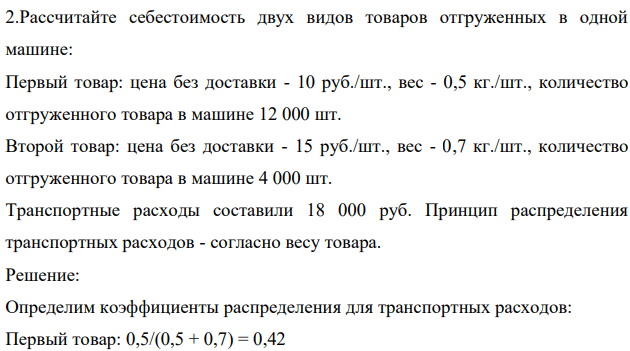 Рассчитайте себестоимость двух видов товаров отгруженных в одной машине: Первый товар: цена без доставки - 10 руб./шт., вес - 0,5 кг./шт.,