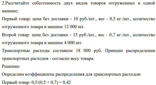 Рассчитайте себестоимость двух видов товаров отгруженных в одной машине: Первый товар: цена без доставки - 10 руб./шт., вес - 0,5 кг./шт., количество отгруженного товара в машине 12 000 шт.
