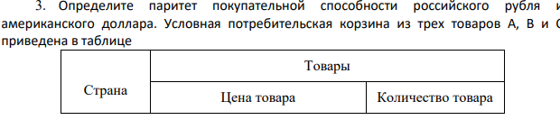 Определите паритет покупательной способности российского рубля и американского доллара. Условная потребительская корзина из трех товаров А, В и С приведена в таблице