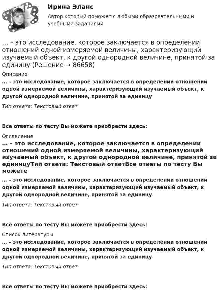      
            Описание
            … – это исследование, которое заключается в определении отношений одной измеряемой величины, характеризующий изучаемый объект, к другой однородной величине, принятой за единицуТип ответа: Текcтовый ответ Все ответы по тесту Вы можете приобрести здесь:  
            Оглавление
            … – это исследование, которое заключается в определении отношений одной измеряемой величины, характеризующий изучаемый объект, к другой однородной величине, принятой за единицуТип ответа: Текcтовый ответВсе ответы по тесту Вы можете приобрести здесь:  
            Список литературы
            … – это исследование, которое заключается в определении отношений одной измеряемой величины, характеризующий изучаемый объект, к другой однородной величине, принятой за единицуТип ответа: Текcтовый ответВсе ответы по тесту Вы можете приобрести здесь:  
            
            
            ... - это использование времени в невербальном коммуникационном процессе … – это исследование, которое заключается в определении отношений одной измеряемой величины, характеризующий изучаемый объект, к другой однородной величине, принятой за единицу... - это категория, описывающая непосредственное восприятие ощущений, внешних воздействий (цвет, запах и др.). … – это квалифицированное использование словарей… - это компания, которая занимается поиском работы для соискателей… это комплекс исследований, направленных на глубокое и всестороннее изучение текущего состояния организации и внешнего окружения в интересах выявления критических факторов стратегического успеха и обоснованного выбора стратегии. ... - это конечный результат медиатворческой деятельности активного участника системы массовых коммуникаций, выпущенный на медиарынок с целью удовлетворения информационной и рекреационной потребности целевой аудитории… — это демонстрация товаров или результата, мотивирующая совершить покупку, воспользоваться услугой.… – это денежные средства (бюджетный фонд), которые предназначены для обеспечения задач и функций, отнесенных к предметам ведения местного самоуправления... - это детальное описание будущего идеального состояния организации., которое служит ориентиром в процессе постоянных изменений в долгосрочной перспективе... - это дна из наиболее часто используемых сейчас стратегий завершения конфликтов, которая эффективна в следующих случаях: при понимании оппонентом, что он и соперник обладают разными возможностями; при наличии взаимоисключающих интересов; в случае… – это дополнительные способности у людей с инвалидностью, которые формируются вследствие ограничения их жизнедеятельности, в результате их успешной социализации и социальной адаптации; представляют собой особые, уникальные знания, навыки и опыт, ... - это знания, навыки и здоровье, в которые люди вкладывают средства и которые они аккумулируют в течение своей жизни, что позволяет им реализовывать свой потенциал в качестве полезных членов общества... - это изображение обращенной к наблюдателю видимой части поверхности предмета