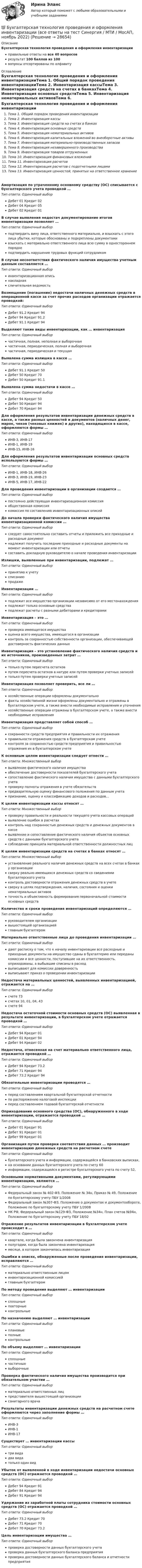      
          Описание
          Бухгалтерская технология проведения и оформления инвентаризацииправильные ответы на все 40 вопросоврезультат 100 баллов из 100вопросы отсортированы по алфавиту 
          Оглавление
          Бухгалтерская технология проведения и оформления инвентаризацииТема 1. Общий порядок проведения инвентаризацииТема 2. Инвентаризация кассыТема 3. Инвентаризация средств на счетах в банкахТема 4. Инвентаризация основных средствТема 5. Инвентаризация нематериальных активовТема 6. Инвентаризация капитальных вложений во внеоборотные активыТема 7. Инвентаризация материально-производственных запасовТема 8. Инвентаризация незавершенного производстваТема 9. Инвентаризация товаров отгруженныхТема 10. Инвентаризация финансовых вложенийТема 11. Инвентаризация расчетовТема 12. Инвентаризация расчетов с подотчетными лицамиТема 13. Инвентаризация ценностей, принятых на ответственное хранениеАмортизация по утраченному основному средству (ОС) списывается с бухгалтерского учета проводкой …Тип ответа: Одиночный выборДебет 01 Кредит 02Дебет 04 Кредит 05Дебет 02 Кредит 01В случае выявления недостач документирование итогов инвентаризации позволяет …Тип ответа: Одиночный выборподтвердить вину лица, ответственного материально, и взыскать с этого лица убытки, которые обоснованы и подкреплены документамивзыскать с материально ответственного лица всю сумму в одностороннем порядкеподтвердить нарушение трудовых функций сотрудникомВ случае несоответствия фактического наличия имущества учетным данным составляется …Тип ответа: Одиночный выборинвентаризационная описьнакладнаясличительная ведомостьВозмещение (погашение) недостачи наличных денежных средств в операционной кассе за счет прочих расходов организации отражается проводкой:Тип ответа: Одиночный выборДебет 91.2 Кредит 94Дебет 94 Кредит 91.2Дебет 91.1 Кредит 94Выделяют такие виды инвентаризации, как … инвентаризацияТип ответа: Одиночный выборчастичная, полная, неполная и выборочнаячастичная, периодическая, полная и выборочнаячастичная, периодическая и текущаяВыявлена сумма излишка в кассе …Тип ответа: Одиночный выборДебет 91.1 Кредит 50Дебет 50 Кредит 70Дебет 50 Кредит 91.1Выявлена сумма недостачи в кассе …Тип ответа: Одиночный выборДебет 94 Кредит 50Дебет 50 Кредит 94Дебет 70 Кредит 94Для оформления результатов инвентаризации денежных средств в кассе, а также разных ценностей и документов (наличных денег, марок, чеков (чековых книжек) и других), находящихся в кассе, оформляются формы …Тип ответа: Одиночный выборИНВ-3, ИНВ-17ИНВ-1, ИНВ-19ИНВ-15, ИНВ-16Для оформления результатов инвентаризации основных средств используются формы …Тип ответа: Одиночный выборИНВ-1, ИНВ-18, ИНВ-26ИНВ-3, ИНВ-19, ИНВ-23ИНВ-5, ИНВ-17, ИНВ-22Для проведения инвентаризации в организации создается …Тип ответа: Одиночный выборпостоянно действующая инвентаризационная комиссияобщественная комиссиякомиссия по составлению инвентаризационных описейДо начала проверки фактического наличия имущества инвентаризационной комиссии …Тип ответа: Одиночный выборследует самостоятельно составить отчеты и приложить все приходные и расходные документнадлежит получить последние приходные и расходные документы на момент инвентаризации или отчетысоставить докладную руководителю о начале проведения инвентаризацииИзлишки, выявленные при инвентаризации, подлежат …Тип ответа: Одиночный выборпринятию к учетусписаниюпродажеИнвентаризации …Тип ответа: Одиночный выборподлежит все имущество организации независимо от его местонахожденияподлежат только основные средстваподлежат расчеты с разными дебиторами и кредиторамиИнвентаризация – это …Тип ответа: Одиночный выборпроверка имеющегося имуществаоценка всего имущества, имеющегося в организацииконтроль за сохранностью собственности организации, обеспечивающей достоверность фактических данныхИнвентаризация – это установление фактического наличия средств и их источников, произведенных затрат …Тип ответа: Одиночный выбортолько путем пересчета остатковпутем пересчета остатков в натуре или путем проверки учетных записейтолько путем проверки учетных записейИнвентаризация позволяет проверить, все ли …Тип ответа: Одиночный выборхозяйственные операции оформлены документальнофакты хозяйственной жизни оформлены документально и отражены в бухгалтерском учете, а также внести необходимые исправления и уточненияхозяйственные операции отражены в бухгалтерском учете, а также внести необходимые исправленияИнвентаризация представляет собой способ …Тип ответа: Одиночный выборсохранности средств предприятия и правильности их отраженияправильности отражения средств в бухгалтерском учетеконтроля за сохранностью средств предприятия и правильностью отражения их в бухгалтерском учетеК основным целям инвентаризации следует отнести …Тип ответа: Множественный выборвыявление фактического наличия имуществаобеспечение достоверности показателей бухгалтерского учетасопоставление фактического наличия имущества с данными бухгалтерского учетапроверку полноты отражения в учете обязательствпредварительную оценку финансового положения по данным учетапризнание, оценку и классификацию доходов и расходов…К целям инвентаризации кассы относят …Тип ответа: Множественный выборпроверку правильности и реальности текущего учета кассовых операцийвыявление ошибок в расчетахконтроль над сохранностью денежных средств и денежных документов в кассевыявление и сопоставление фактического наличия объектов основных средств с данными бухгалтерского учетасоблюдение принципа материальной ответственности должностных лицК целям инвентаризации средств на счетах в банках относят …Тип ответа: Множественный выборустановление реального наличия денежных средств на всех счетах в банках у организациисверку реально имеющихся денежных средств со сведениями бухгалтерского учетаконтроль достоверности отражения денежных средств в учетесверку в целях подтверждения, наличия, состояния и оценки нематериальных активовточность и объективность формирования первоначальной стоимости основных средствКоличество и сроки проведения инвентаризаций определяются …Тип ответа: Одиночный выборруководителем организациивышестоящей организациейглавным бухгалтеромМатериально ответственные лица до проведения инвентаризации …Тип ответа: Одиночный выбордают расписку о том, что к началу инвентаризации все расходные и приходные документы на имущество сданы в бухгалтерию или переданы комиссии и все ценности, поступившие на их ответственность, оприходованы, а выбывшие списаны в расходвыписывают для комиссии доверенностьвыписывают приказ о проведении инвентаризацииНедостача материальных ценностей, выявленных инвентаризацией, отражается на …Тип ответа: Одиночный выборсчете 73счетах 10, 01, 04, 43счете 94Недостача остаточной стоимости основных средств (ОС) выявленная в результате инвентаризации, в бухгалтерском учете отражается проводкой …Тип ответа: Одиночный выборДебет 94 Кредит 01Дебет 01 Кредит 94Дебет 94 Кредит 02Недостача, отнесенная на счет материально ответственного лица, отражается проводкой …Тип ответа: Одиночный выборДебет 94 Кредит 73.2Дебет 71 Кредит 94Дебет 73.2 Кредит 94Обязательные инвентаризации проводятся …Тип ответа: Одиночный выборперед составлением квартальной бухгалтерской отчетностипо распоряжению налоговой инспекцииперед составлением годовой бухгалтерской отчетностиОприходование основного средства (ОС), обнаруженного в ходе инвентаризации, отражается проводкой …Тип ответа: Одиночный выборДебет 01 Кредит 91Дебет 91 Кредит 01Дебет 99 Кредит 01Организация путем проверки соответствия данных … производит инвентаризацию денежных средств на расчетном счетеТип ответа: Одиночный выборбухгалтерского учета и информации, содержащейся в банковских выписках,на основании данных бухгалтерского учета по счету 60информации, содержащейся в регистре бухгалтерского учета по счету 52,Основными нормативными документами, регулирующими инвентаризацию, являются …Тип ответа: Одиночный выборФедеральный закон № 402-ФЗ, Положение № 34н, Приказ № 49, Положение по бухгалтерскому учету ПБУ 1/2008Федеральный закон №307-ФЗ, Положение о документах и документообороте, Положение по бухгалтерскому учету ПБУ 1/2008НК РФ, Федеральный закон №129-ФЗ, Положение №34н, План счетов №94н, Положение по бухгалтерскому учету ПБУ 18/02Отражение результатов инвентаризации в бухгалтерском учете происходит в …Тип ответа: Одиночный выборквартале, когда была закончена инвентаризацияполугодии, когда была закончена инвентаризациямесяце, в котором закончилась инвентаризацияОшибки в описях, обнаруженные после проведения инвентаризации, исправляются …Тип ответа: Одиночный выборматериально ответственным лицоминвентаризационной комиссиейглавным бухгалтеромПо методу проведения выделяют … инвентаризацииТип ответа: Одиночный выборсплошныеповторныеконтрольныеПо назначению выделяют … инвентаризацииТип ответа: Одиночный выборплановыеполныеконтрольныеПо объему выделяют … инвентаризацииТип ответа: Одиночный выборсплошныечастичныевыборочныеПроверка фактического наличия имущества производится при обязательном участии …Тип ответа: Одиночный выборматериально ответственных лицпредставителя вышестоящей организациисанитарного врачаРезультаты инвентаризации денежных средств на расчетном счете оформляются через заполнение формы …Тип ответа: Одиночный выборИНВ-3ИНВ-1ИНВ-17Существует … инвентаризации кассыТип ответа: Одиночный выбортри видадва видатолько один видУбыток от выявленной в ходе инвентаризации недостачи основных средств (ОС) отражается проводкой …Тип ответа: Одиночный выборДебет 94 Кредит 91Дебет 84 Кредит 94Дебет 91 Кредит 94Удержание из заработной платы сотрудника стоимости основных средств (ОС) отражается проводкой …Тип ответа: Одиночный выборДебет 73.2 Кредит 70Дебет 71 Кредит 70Дебет 70 Кредит 73.2Цель инвентаризации имущества …Тип ответа: Одиночный выборпроверка достоверности данных бухгалтерского учетапроверка данных бухгалтерского баланса предприятияпроверка достоверности данных бухгалтерского баланса и отчетности предприятия 
            
            
            💯 Бухгалтерская технология проведения и оформления инвентаризации (все ответы на тест Синергия / МТИ / МосАП, апрель 2023)💯 Бухгалтерская технология проведения и оформления инвентаризации (все ответы на тест Синергия / МТИ / МосАП, ноябрь 2022)💯 Бухгалтерская технология проведения и оформления инвентаризации (все ответы на тест Синергия / МТИ / МосАП, сентябрь 2022)💯 Бухгалтерская технология проведения и оформления инвентаризации (все ответы на тест Синергия / МТИ / МосАП, февраль 2023)💯 Бухгалтерская технология проведения и оформления инвентаризации (ответы на тест Синергия / МОИ / МТИ / МосАП, декабрь 2023)Бухгалтерская технология проведения и оформления инвентаризации (ответы на тест Синергия / МТИ / МОИ / МосАП)💯 Бухгалтерская технология проведения и оформления инвентаризации (правильные ответы на тест Синергия / МОИ / МТИ / МосАП, август 2023)Бустер для автомобиля (или автомобильный бустер). Выбор бустера для автомобиляБутылка, наполненная газом при -3 °C и давлении 100 кПа, плотно закрыта пробкой с площадью сечения 2,5 см2. Максимальная сила трения покоя между пробкой и бутылкой равна 12 Н. Наружное давление 100 кПа. До какой температуры надо нагреть газ, БУХГАЛТЕРИЯ ИНДИВИДУАЛЬНОГО ПРЕДПРИНИМАТЕЛЯ РФЭТ КОМПЬЮТЕРНЫЙ ПРАКТИКУМ в программе «Cash Fly»Бухгалтер кассир юридического лица по чеку снял средства организации с расчетного счета на сумму 18600 руб. с последующей выдачей денежных средств по следующим статьям:Бухгалтерская запись Д 99 К 09 …Бухгалтерская запись Дт 69 Кт 70 означает …Бухгалтерская отчетность составляется на основе данных … учета