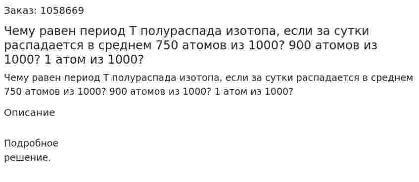  Чему равен период Т полураспада изотопа, если за сутки распадается в среднем 750 атомов из 1000? 900 атомов из 1000? 1 атом из 1000?  