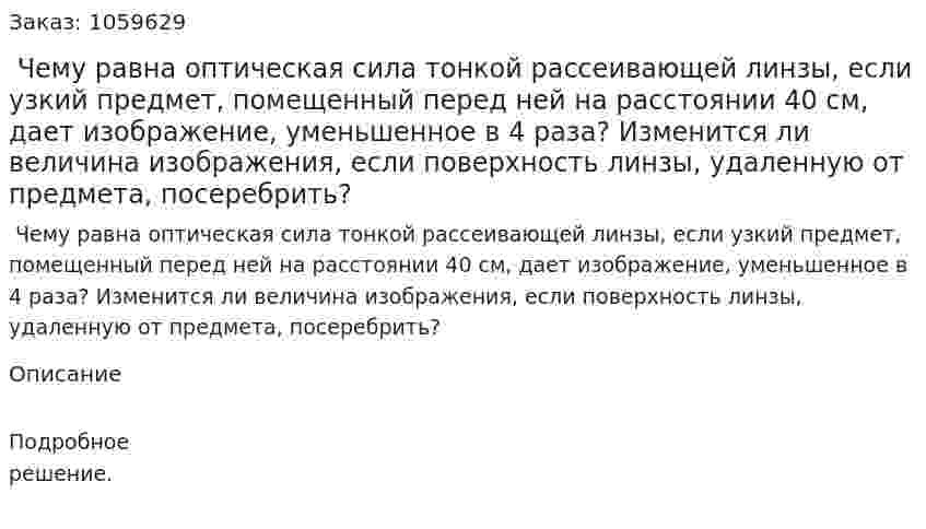  Чему равна оптическая сила тонкой рассеивающей линзы, если узкий предмет, помещенный перед ней на расстоянии 40 см, дает изображение, уменьшенное в 4 раза? Изменится ли величина изображения, если поверхность линзы, удаленную от предмета, посеребрить? 