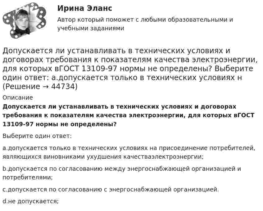     
            Описание
             Допускается ли устанавливать в технических условиях и договорах требования к показателям качества электроэнергии, для которых вГОСТ 13109-97 нормы не определены?Выберите один ответ:a.допускается только в технических условиях на присоединение потребителей, являющихся виновниками ухудшения качестваэлектроэнергии;b.допускается по согласованию между энергоснабжающей организацией и потребителями;c.допускается по согласованию с энергоснабжающей организацией.d.не допускается;  
            
            
            Допускается ли применение односторонних ребер жесткости в подкрановых балках? ТулГУ Допускается ли устанавливать в технических условиях и договорах требования к показателям качества электроэнергии, для которых вГОСТ 13109-97 нормы не определены? Выберите один ответ: a.допускается только в технических условиях нДопустим, Вы хотите опросить потребителей об их реакции на товар конкурента. Предлагается провести это интервью якобы от имени несуществующего Института по исследованию маркетингаДопустим, у Вас в подчинении работает человек, который несколько перерос свою должность. Однако из-за различных объективных причин карьерный рост не возможен, а доход достаточно высок, есть также комиссионные. Найдите пути дополнительной мотивацииДопустимых ток замыкания на землю в сетях ВН с изолированной нейтралью 3 кВ составляет, А: Выберите один ответ: a.30 b.10 c.20Дорожки в частном домеДорожная карта Дополните предложение нужной формой глагола.Usually he … much.Дополните предложение нужной формой глагола. What do you want to do?  I want … a small break.Дополните предложение нужной формой глагола. What ... like in the year 2025?Дополните предложение нужной формой глагола. You … your father s nose and mouth. Допрошенный в судебном заседании подсудимый Матвеев виновным себя не признал и пояснил, что 16 августа с 18 до 22 часов, когда было совершено преступление, вместе с братьями Рамзановыми находился у их родственника АртамоноваДопрошенный на предварительном следствии В.,  пояснял, что 14 января 2016 года после совместного употребления спиртных напитков и ссоры с женой, находясь в состоянии нервного возбуждения, поджег куртку женыДопускается ли использовать в качестве заземлителя алюминиевые оболочки кабеля Выберите один ответ: a.всегда используют b.да c.нет d.можно использовать