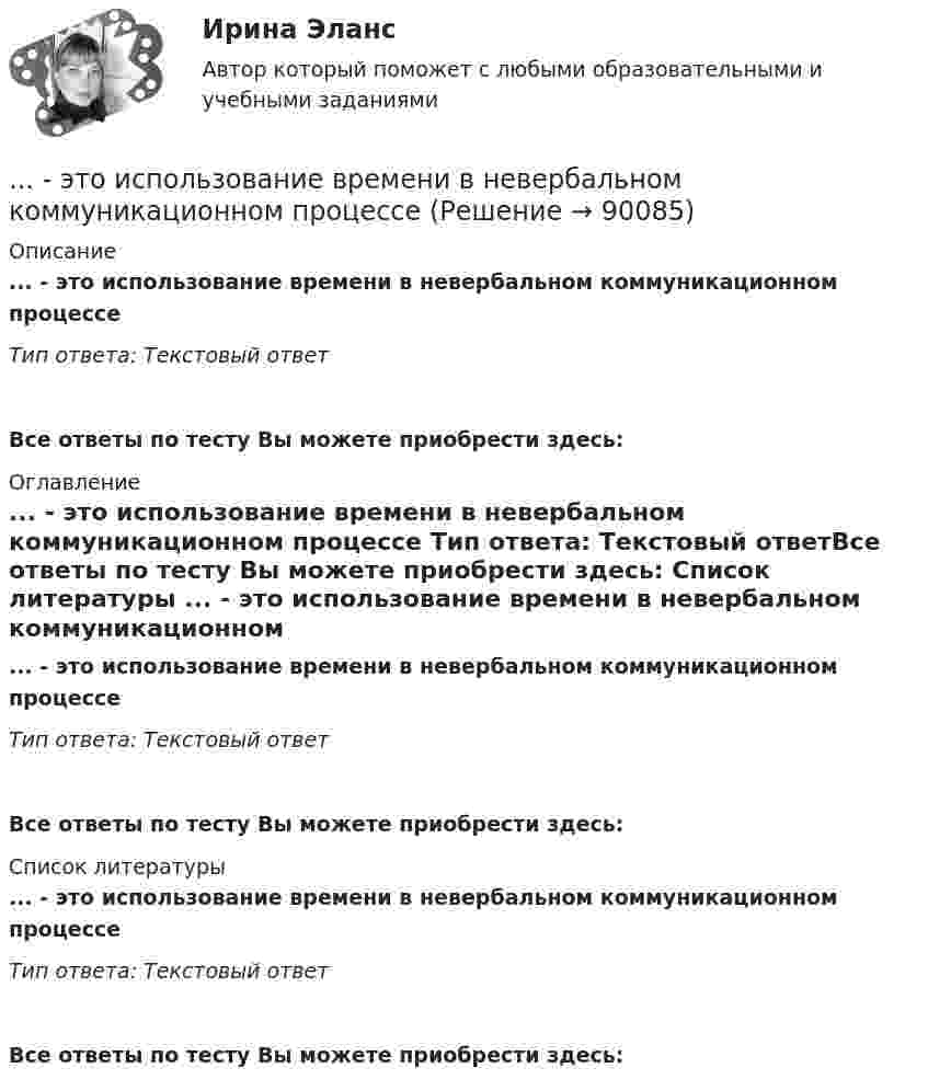      
            Описание
            ... - это использование времени в невербальном коммуникационном процессе Тип ответа: Текстовый ответ Все ответы по тесту Вы можете приобрести здесь:  
            Оглавление
            ... - это использование времени в невербальном коммуникационном процессе Тип ответа: Текстовый ответВсе ответы по тесту Вы можете приобрести здесь:  
            Список литературы
            ... - это использование времени в невербальном коммуникационном процессе Тип ответа: Текстовый ответВсе ответы по тесту Вы можете приобрести здесь:  
            
            
            … – это имущественный наем, в основе которого лежит договор о предоставлении имущества во временное пользование за оговоренную плату... - это использование времени в невербальном коммуникационном процессе … – это исследование, которое заключается в определении отношений одной измеряемой величины, характеризующий изучаемый объект, к другой однородной величине, принятой за единицу... - это категория, описывающая непосредственное восприятие ощущений, внешних воздействий (цвет, запах и др.). … – это квалифицированное использование словарей… - это компания, которая занимается поиском работы для соискателей… это комплекс исследований, направленных на глубокое и всестороннее изучение текущего состояния организации и внешнего окружения в интересах выявления критических факторов стратегического успеха и обоснованного выбора стратегии. … – это данные бухгалтерского, статистического и оперативного учета, а также все виды отчетности и первичная учетная документация… — это демонстрация товаров или результата, мотивирующая совершить покупку, воспользоваться услугой.… – это денежные средства (бюджетный фонд), которые предназначены для обеспечения задач и функций, отнесенных к предметам ведения местного самоуправления... - это детальное описание будущего идеального состояния организации., которое служит ориентиром в процессе постоянных изменений в долгосрочной перспективе... - это дна из наиболее часто используемых сейчас стратегий завершения конфликтов, которая эффективна в следующих случаях: при понимании оппонентом, что он и соперник обладают разными возможностями; при наличии взаимоисключающих интересов; в случае… – это дополнительные способности у людей с инвалидностью, которые формируются вследствие ограничения их жизнедеятельности, в результате их успешной социализации и социальной адаптации; представляют собой особые, уникальные знания, навыки и опыт, ... - это знания, навыки и здоровье, в которые люди вкладывают средства и которые они аккумулируют в течение своей жизни, что позволяет им реализовывать свой потенциал в качестве полезных членов общества