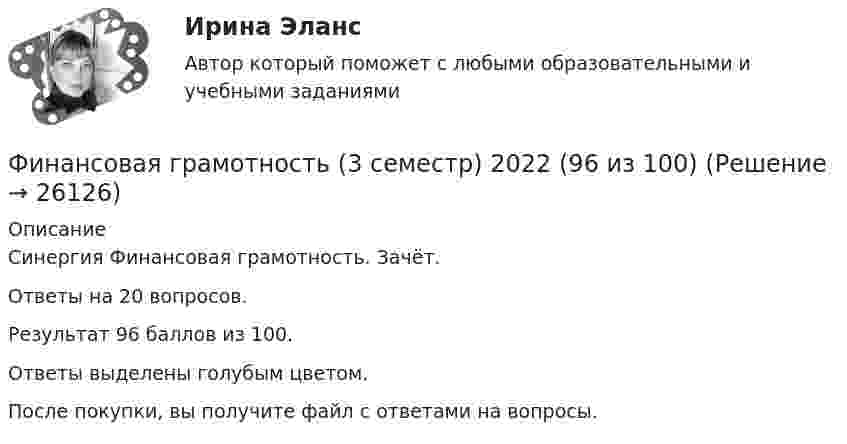      
          Описание
          Синергия Финансовая грамотность. Зачёт.Ответы на 20 вопросов.Результат 96 баллов из 100.Ответы выделены голубым цветом.После покупки, вы получите файл с ответами на вопросы.  
            
            
            Финансовая грамотность / 36 вопросов Финансовая грамотность (3 семестр) 2022 (96 из 100)Финансовая грамотность, 53 вопроса (ответы на тест Синергия / МТИ / МОИ / МосАП)Финансовая грамотность, 65 вопросов (ответы на тест Синергия / МТИ / МОИ / МосАП)💯 Финансовая грамотность [7 тем] > Итоговый тест (правильные ответы на тест Синергия / МОИ / МТИ / МосАП)💯 Финансовая грамотность (все ответы на тест Синергия / МТИ / МосАП, август 2022)💯 Финансовая грамотность (все ответы на тест Синергия / МТИ / МосАП, апрель 2023)финальный тест Геймдизайн: КАК ДЕЛАТЬ ИГРЫ, КОТОРЫЕ НРАВЯТСЯ И ПРИНОСЯТ ДЕНЬГИФинансирование проектовФинансирование создания объекта соглашения, его эксплуатации и (или) технического обслуживания за счет средств бюджетов бюджетной системы РФ осуществляется исключительно за счет предоставления ... из бюджетов бюджетной системы РФФинансирующее лицо - это юридическое лицо либо действующее без образования юридического лица по договору о совместной деятельности объединение двух и более юридических лиц, предоставляющие заемные средства частному партнеру для реализации соглашенияФинансовая грамотностьФинансовая грамотность 1 семестр. 100б. Синергия, МосАП, МОИ, МТИ.финансовая грамотность 2022 ответы синергия