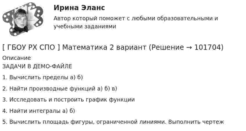       
            Описание
            ЗАДАЧИ В ДЕМО-ФАЙЛЕ1. Вычислить пределы а) б) 2. Найти производные функций а) б) в) 3. Исследовать и построить график функции 4. Найти интегралы а) б) 5. Вычислить площадь фигуры, ограниченной линиями. Выполнить чертеж   