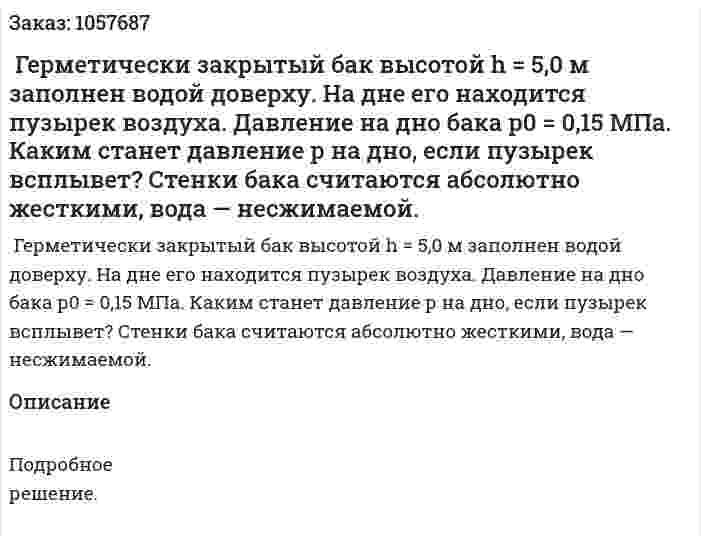  Герметически закрытый бак высотой h = 5,0 м заполнен водой доверху. На дне его находится пузырек воздуха. Давление на дно бака р0 = 0,15 МПа. Каким станет давление р на дно, если пузырек всплывет? Стенки бака считаются абсолютно жесткими, вода — несжимаемой.  