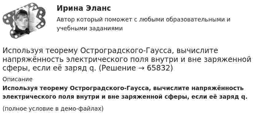     
            Описание
            	Используя теорему Остроградского-Гаусса, вычислите напряжённость электрического поля внутри и вне заряженной сферы, если её заряд q.(полное условие в демо-файлах)   
            
            
            Используя теорему Гаусса, рассчитайте напряжённость электрического поля равномерно заряженной бесконечной пластины толщиной h = 10 см внутри и вне пластины, если объёмная плотность заряда r = 30 нКл/м3. Постройте график зависимости E = f(r).	Используя теорему Остроградского-Гаусса, вычислите напряжённость электрического поля внутри и вне заряженной сферы, если её заряд q.Используя теорему Остроградского-Гаусса, определите напряжённость электрического поля внутри и вне равномерно заряженного бесконечного цилиндра с объёмной плотностью заряда r. Постройте график зависимости напряжённостиИспользуя теорему Руше, найти число нулей функции F(z) = z^8 - 3z^5 + 2z^2 - 12z - 3 в области D: 1<|z|<2 (каждый нуль считается столько раз, какова его кратность).Используя условия предыдущей задачи, определите остаточную намагниченность Jr железного сердечника тороида, остаточную индукцию и напряженность поля внутри него после исчезновения тока в обмотке.Исправьте ошибки в оформлении реквизитов: 1 1.11.12 года 2 гор. С-Петербург, Россия, улица С.-Щербина, д. 35-2, офис 7 3 Запстроймонтаж 4 Про необходимость уволить ИвашкевичаИсправьте ошибки в употреблении существительных, прилагательных, числительных. 1. Невозможность в устной речи предварительного обдумывания позволяет использовать в ней непринужденнее формы, чем в письменной.Используя соотношение неопределенностей, оценить ширину l одномерного потенциального ящика, в котором минимальная энергия E_min электрона равна 1 эВ.Используя соотношение неопределенностей, оценить ширину l одномерного потенциального ящика, в котором минимальная энергия электрона Emin = 10 эВ.Используя соотношение неопределенностей, оценить ширину  одномерного потенциального ящика, в котором минимальная энергия электрона Еmin = 10 эВ.Используя способ относительных разностей, определить влияние факторов на изменение объема выпущенной продукции в отчетном году по сравнению с планом (по плану выпуск продукции составляет 9480 тыс. руб.):Используя «стратегический квадрат» Э. Райса и Дж. Траута, можно утверждать, что стратегией компании, занимающей второе-третье место на рынке, является …Используя теорему Гаусса, найдите напряженность поля, создаваемого тонкостенным, бесконечно протяженным, металлическим цилиндром радиуса R = 5,0 см, как функцию расстояния r от оси цилиндра. Используя теорему Гаусса, найдите напряжённость поля, создаваемого тонкостенным, бесконечно протяжённым, металлическим цилиндром радиуса R = 5,0 см, как функцию расстояния r от оси цилиндра. 