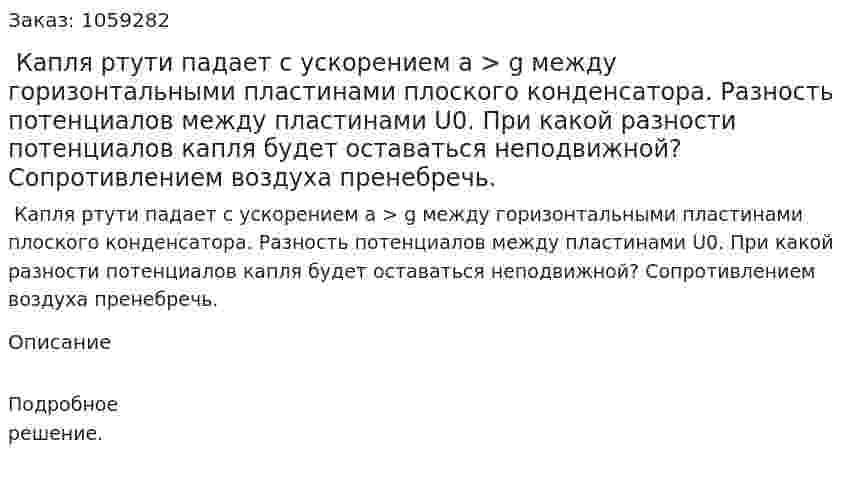  Капля ртути падает с ускорением a > g между горизонтальными пластинами плоского конденсатора. Разность потенциалов между пластинами U0. При какой разности потенциалов капля будет оставаться неподвижной? Сопротивлением воздуха пренебречь. 