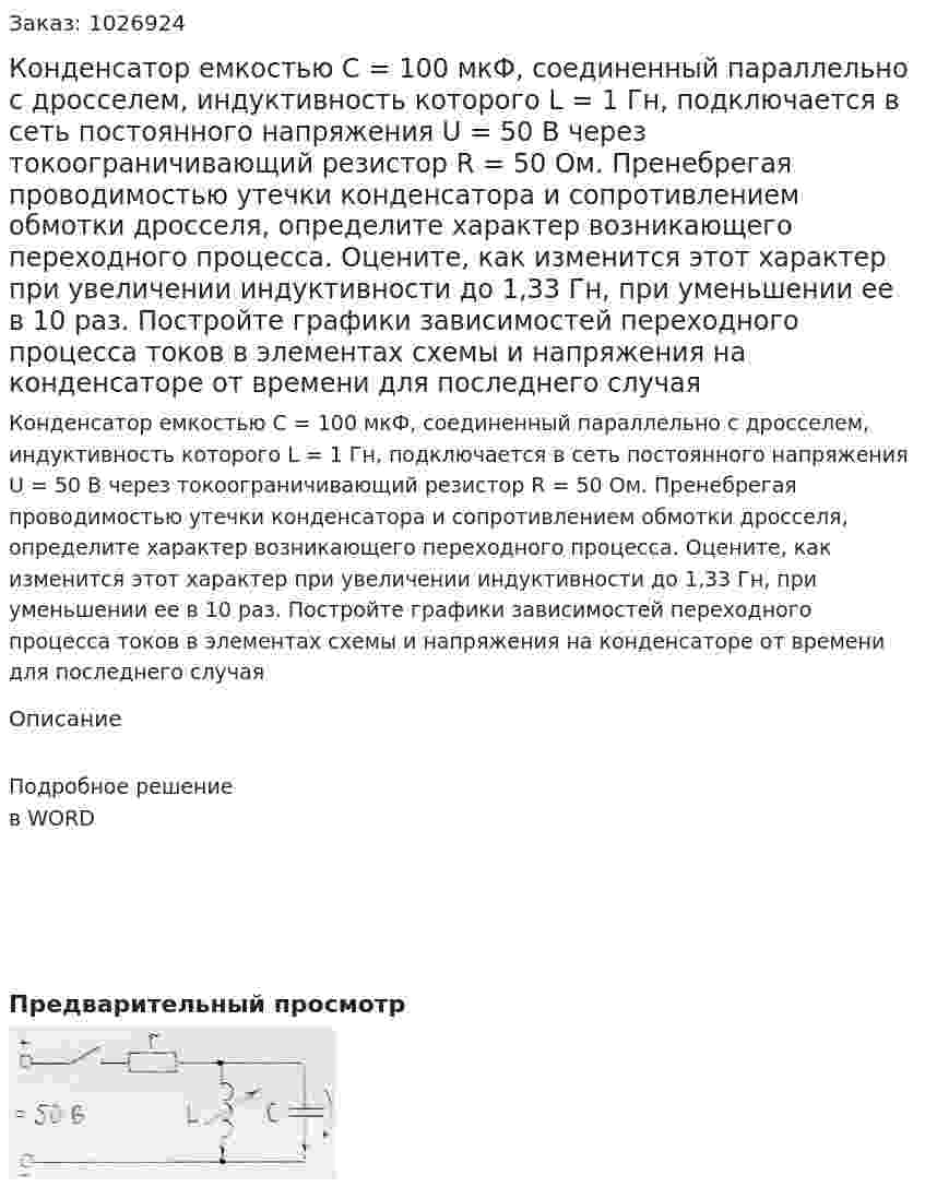  Конденсатор емкостью С = 100 мкФ, соединенный параллельно с дросселем, индуктивность которого L = 1 Гн, подключается в сеть постоянного напряжения U = 50 В через токоограничивающий резистор R = 50 Ом.  Пренебрегая проводимостью утечки конденсатора и сопротивлением обмотки дросселя, определите характер возникающего переходного процесса. Оцените, как изменится этот характер при увеличении индуктивности до 1,33 Гн, при уменьшении ее в 10 раз. Постройте графики зависимостей переходного процесса токов в элементах схемы и напряжения на конденсаторе от времени для последнего случая  