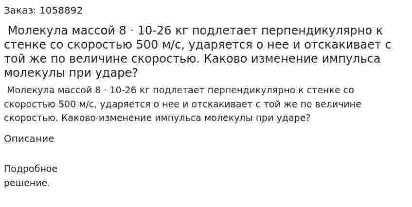  Молекула массой 8 · 10-26 кг подлетает перпендикулярно к стенке со скоростью 500 м/с, ударяется о нее и отскакивает с той же по величине скоростью. Каково изменение импульса молекулы при ударе? 