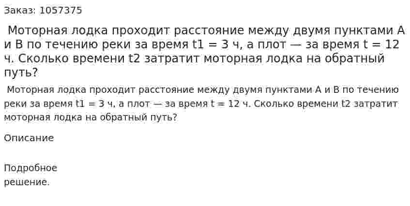  Моторная лодка проходит расстояние между двумя пунктами А и В по течению реки за время t1 = 3 ч, а плот — за время t = 12 ч. Сколько времени t2 затратит моторная лодка на обратный путь?  
