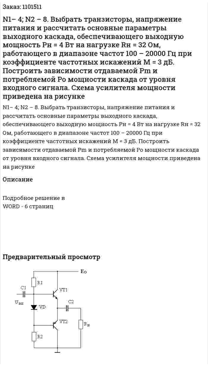  N1– 4; N2 – 8.  	Выбрать транзисторы, напряжение питания и рассчитать основные параметры выходного каскада, обеспечивающего выходную мощность Рн = 4 Вт на нагрузке Rн = 32 Ом, работающего в диапазоне частот 100 – 20000 Гц при коэффициенте частотных искажений  М = 3 дБ. Построить зависимости отдаваемой Pm и потребляемой Po мощности каскада от уровня входного сигнала.  	Схема усилителя мощности приведена на рисунке 	 
