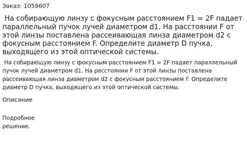  На собирающую линзу с фокусным расстоянием F1 = 2F падает параллельный пучок лучей диаметром d1. На расстоянии F от этой линзы поставлена рассеивающая линза диаметром d2 с фокусным расстоянием F. Определите диаметр D пучка, выходящего из этой оптической системы. 