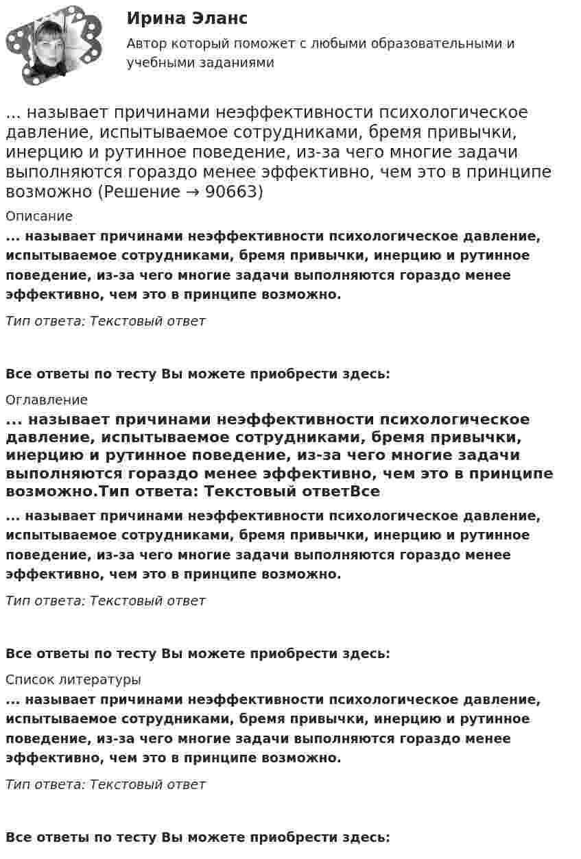     
            Описание
            ... называет причинами неэффективности психологическое давление, испытываемое сотрудниками, бремя привычки, инерцию и рутинное поведение, из-за чего многие задачи выполняются гораздо менее эффективно, чем это в принципе возможно.Тип ответа: Текстовый ответ Все ответы по тесту Вы можете приобрести здесь:  
            Оглавление
            ... называет причинами неэффективности психологическое давление, испытываемое сотрудниками, бремя привычки, инерцию и рутинное поведение, из-за чего многие задачи выполняются гораздо менее эффективно, чем это в принципе возможно.Тип ответа: Текстовый ответВсе ответы по тесту Вы можете приобрести здесь:  
            Список литературы
            ... называет причинами неэффективности психологическое давление, испытываемое сотрудниками, бремя привычки, инерцию и рутинное поведение, из-за чего многие задачи выполняются гораздо менее эффективно, чем это в принципе возможно.Тип ответа: Текстовый ответВсе ответы по тесту Вы можете приобрести здесь:  
            
            
            Назовите элементы коммуникативной среды.... называет причинами неэффективности психологическое давление, испытываемое сотрудниками, бремя привычки, инерцию и рутинное поведение, из-за чего многие задачи выполняются гораздо менее эффективно, чем это в принципе возможноНаиболее активный метод реагирования на риски, предполагающий полное устранение источников риска, – это … Наиболее близким к понятию «инструментальное обусловливание» является понятие: Наиболее бросающееся в глаза изменение научно-технического потенциала в России в ходе реформ – это его резкое сокращение за счет падения государственного финансирования объемов работ и, соответственно уменьшение числа занятых в сфере науки и научного обслуживания.Наиболее важными методами защиты от токовой перегрузки не являютсяНаиболее вероятная скорость молекул водорода при температуре 500 К равнаНазовите структуру стали содержащей 05% С и 1% Cr после изотермического распада аустенита если температура распада немного ниже Ar1 Выберите один ответ: a. П + (Fe Cr)3C b. П + карбид хрома c. П + Ц d. ПНазовите структуру чугуна если весь углерод входящий в состав его будет находиться в свободном состоянии Выберите один ответ: a. перлит + графит b. феррит + углерод c. феррит + графит d. перлит + углеродНазовите теоретические основы создания информационных моделей и работы с ними?Назовите фундаментальный философский принцип инклюзии:Назовите часть нивелира под цифрой 10:   Выберите один ответ: a.круглый уровень b.наводящий винт c.подъемный винт d.цилиндрический уровеньНазовите часть нивелира под цифрой 12:   Выберите один ответ: a.объектив b.окуляр c.закрепительный винт d.кремальераНазовите часть нивелира под цифрой 13:   Выберите один ответ: a.цилиндрический уровень b.круглый уровень c.подъемный винт d.наводящий винт