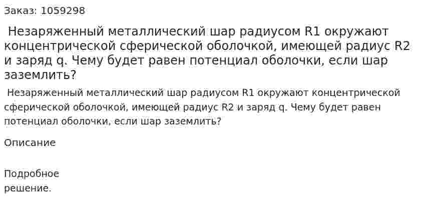  Незаряженный металлический шар радиусом R1 окружают концентрической сферической оболочкой, имеющей радиус R2 и заряд q. Чему будет равен потенциал оболочки, если шар заземлить? 
