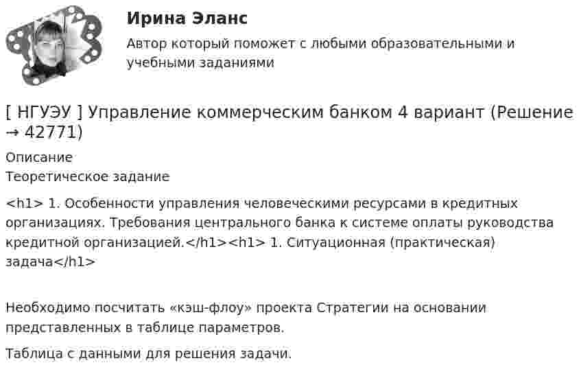    
          Описание
          	Теоретическое задание<h1>	1.               Особенности управления  человеческими  ресурсами  в  кредитных  организациях. Требования центрального банка к системе оплаты руководства кредитной организацией.</h1><h1>	1.               Ситуационная (практическая) задача</h1>	Необходимо посчитать «кэш-флоу» проекта Стратегии на основании представленных в таблице параметров. 	Таблица с данными для решения задачи.  
            
            
            [ НГУЭУ ] Управление коммерческим банком 3 вариант[ НГУЭУ ] Управление коммерческим банком 4 вариант[ НГУЭУ ] Управление коммерческим банком 8 вариант[ НГУЭУ ] Управление социальным развитием 1 вариант[ НГУЭУ ] Управление социальным развитием персонала 4 вариант[ НГУЭУ ] Управление финансовыми рисками 7 вариант[ НГУЭУ ] Управление человеческими ресурсами 6 вариант[ НГУЭУ ] Управление жизненным циклом предприятия 8 вариант (2023)[НГУЭУ] Управление жизненным циклом предприятия, часть 2 (тест, зачет, экзамен, вопросы, ответы)[ НГУЭУ ] Управление изменениями 1 вариант[ НГУЭУ ] Управление изменениями 3 вариант[ НГУЭУ ] Управление изменениями 4 вариант (2022)[ НГУЭУ ] Управление изменениями 6 вариант[ НГУЭУ ] Управление изменениями 8 вариант