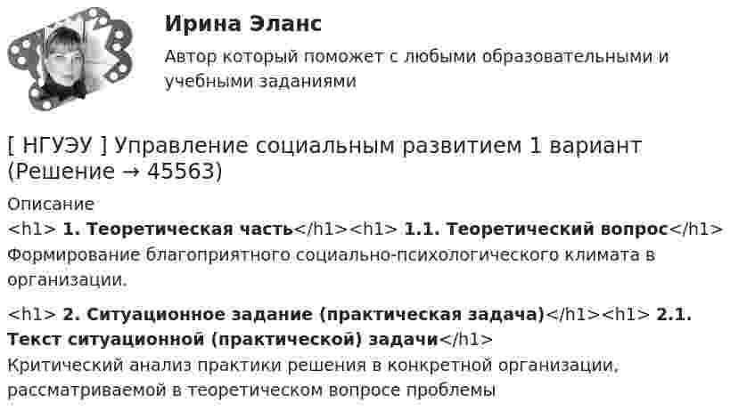      
            Описание
            <h1>	1. Теоретическая часть</h1><h1>	1.1. Теоретический вопрос</h1>	Формирование благоприятного социально-психологического климата в организации.<h1>	2. Ситуационное задание (практическая задача)</h1><h1>	2.1. Текст ситуационной (практической) задачи</h1>	Критический анализ практики решения в конкретной организации, рассматриваемой в теоретическом вопросе проблемы  
            
            
            [ НГУЭУ ] Управление коммерческим банком 8 вариант[ НГУЭУ ] Управление социальным развитием 1 вариант[ НГУЭУ ] Управление социальным развитием персонала 4 вариант[ НГУЭУ ] Управление финансовыми рисками 7 вариант[ НГУЭУ ] Управление человеческими ресурсами 6 вариант[ НГУЭУ ] Управленческий анализ 10 вариант[ НГУЭУ ] Устойчивое развитие 1 вариант (первая контрольная (часть)) 2022[ НГУЭУ ] Управление изменениями 1 вариант[ НГУЭУ ] Управление изменениями 3 вариант[ НГУЭУ ] Управление изменениями 4 вариант (2022)[ НГУЭУ ] Управление изменениями 6 вариант[ НГУЭУ ] Управление изменениями 8 вариант[ НГУЭУ ] Управление качеством 6 вариант (первая контрольная) [ НГУЭУ ] Управление коммерческим банком 3 вариант