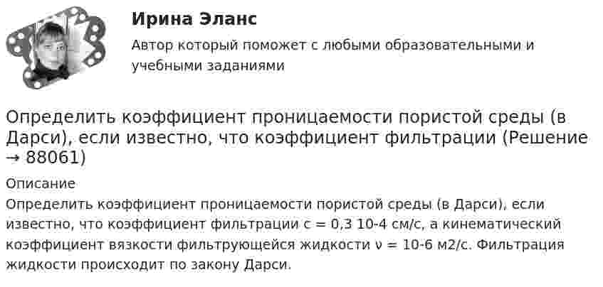      
            Описание
            	Определить коэффициент проницаемости пористой среды (в Дарси), если известно, что коэффициент фильтрации с = 0,3 10-4 см/с, а кинематический коэффициент вязкости фильтрующейся жидкости ν = 10-6 м2/с. Фильтрация жидкости происходит по закону Дарси.   
            
            
            Определить коэффициент поверхностного натяжения касторового масла, если в трубке радиусом r = 0,5 мм оно поднялось на ∆h = 14 мм. Смачивание считать полным.  (33 мН/м)	Определить коэффициент проницаемости пористой среды (в Дарси), если известно, что коэффициент фильтрацииОпределить коэффициент сверхсжимаемости для газа. Определить коэффициент сглаживания на третьей гармонике обеспечиваемый LC-фильтром, если индуктивность фильтра 25мГн, емкость фильтра 6,67 мкФ,круговая частота 3000 рад/с: Выберите один ответ: a.17,6 b.7,4 c.10 d.14,7 e.12,5Определить коэффициент сменности оборудования, если на предприятии в первой смене работали все 200 станков, во второй смене – 180 станков, в третьей смене – 150 станков.Определить коэффициент теплопроводности l азота, находящегося в некотором объёме при температуре 280 К. Эффективный диаметр молекул азота принять равным 0,38 нм.Определить коэффициент теплопроводности материала плоской металлической стенки, если известно, что при прохождении 6500 ккал в час через поверхность 2,5 м2 температура на каждый 1 мм толщины стенки снижается на 0,2 оС.Определить коэффициент гидродинамического несовершенства и действительный дебит скважины, имея следующие данные: общая мощность пласта h, перфорированная мощность пласта z, расстояние до контура питания Rк, диаметр ствола скважины по долоту D,  Определить коэффициент диффузии азота при давлении 0,5·105 Па и температуре 127 °C.Определить коэффициент диффузии гелия при давлении 1·106 Па и температуре 27 °C.Определить коэффициент диффузии кислорода при нормальных условиях. Эффективный диаметр молекул кислорода принять равным 0,36 нм.Определить коэффициент интегральной загрузки подвижного состава АТП, если годовой фонд рабочего времени автомобилей по плану - 1450 тыс.ч, фактически - 1420 тыс.ч, плановая Определить коэффициент интенсивного использования парка подвижного состава АТП за год, если часовая производительность одного автомобиля по плану за год - 5,8Определить коэффициент отражения и степень поляризации отраженных лучей при падении естественного света на стекло (n=1.5) под углом a=45 градусов.