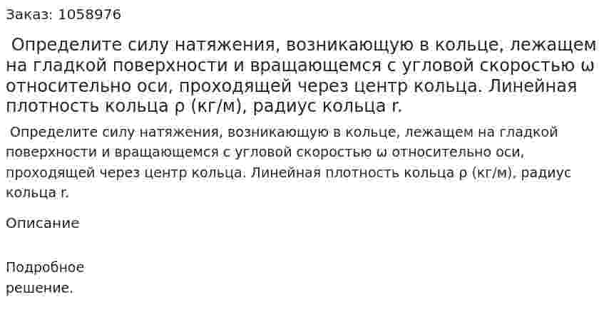  Определите силу натяжения, возникающую в кольце, лежащем на гладкой поверхности и вращающемся с угловой скоростью ω относительно оси, проходящей через центр кольца. Линейная плотность кольца ρ (кг/м), радиус кольца r. 