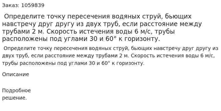  Определите точку пересечения водяных струй, бьющих навстречу друг другу из двух труб, если расстояние между трубами 2 м. Скорость истечения воды 6 м/с, трубы расположены под углами 30 и 60° к горизонту. 