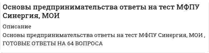      
          Описание
          Ответы на тест. Сдача зачета с первого раза. Оставлены только верные ответы.   
            
            
            Основы предпринимательства ответы на тест МФПУ Синергия, МОИОсновы предпринимательства (Ответы на тест Синергия, МОИ) 2021г.Основы предпринимательства (Ответы Тест Синергия)Основы предпринимательства (Синергия), ответы на тест, 2021 год, 137 вопросовОсновы предпринимательства.Тест СинергияОсновы предпринимательства ТЕСТ СИНЕРГИЯОсновы предпринимательства.Тест Синергия 2021г.💯 Основы права (все ответы на тест Синергия / МТИ / МосАП)💯 Основы права (все ответы на тест Синергия / МТИ / МосАП, март 2022) ОСНОВЫ ПРАВА. Ответы на тест. Синергия - 2021 год.Основы предпринимательстваОсновы предпринимательства МОИ 2021Основы предпринимательства МОИ СИНЕРГИЯ 160 вопросов 2021 годОсновы предпринимательства. Ответы на 64 вопроса. МФПУ Синергия, МОИ.