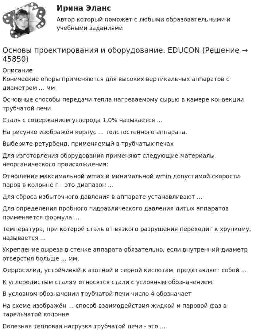      
            Описание
            Конические опоры применяются для высоких вертикальных аппаратов с диаметром ... ммОсновные способы передачи тепла нагреваемому сырью в камере конвекции трубчатой печиСталь с содержанием углерода 1,0% называется ... На рисунке изображён корпус ... толстостенного аппарата.Выберите ретурбенд, применяемый в трубчатых печахДля изготовления оборудования применяют следующие материалы неорганического происхождения:Отношение максимальной wmax и минимальной wmin допустимой скорости паров в колонне n - это диапазон ...Для сброса избыточного давления в аппарате устанавливают ...Для определения пробного гидравлического давления литых аппаратов применяется формула ...Температура, при которой сталь от вязкого разрушения переходит к хрупкому, называется ...Укрепление выреза в стенке аппарата обязательно, если внутренний диаметр отверстия больше ... мм.Ферросилид, устойчивый к азотной и серной кислотам, представляет собой ... К углеродистым сталям относятся стали с условным обозначениемВ условном обозначении трубчатой печи число 4 обозначаетНа схеме изображён ... способ взаимодействия жидкой и паровой фаз в тарельчатой колонне. Полезная тепловая нагрузка трубчатой печи - это ...  
            
            
            основы проектирования зданий и строительных конструкций ТЕСТ Основы проектирования и оборудование. EDUCONОсновы проектирования и оборудование нефтегазоперерабатывающих заводов//ТЕСТ💯 Основы проектирования предприятий гостиничного и ресторанного бизнеса [Тема 1-5] (ответы на тест Синергия / МОИ / МТИ / МосАП, октябрь 2023)💯 Основы проектирования предприятий гостиничного и ресторанного бизнеса [Тема 1-5] (ответы на тест Синергия / МОИ / МТИ / МосАП, январь 2024)Основы проектирования предприятий гостиничного и ресторанного бизнеса (тест с ответами Синергия/МОИ/ МТИ /МОСАП)Основы проектирования строительных конструкций 4 сем УГНТУОсновы продаж в event-индустрии (тест с ответами Синергия/МОИ/ МТИ /МОСАП)Основы проектирования баз данных 1 (Тест с ответами, Синергия/МОИ/МТИ/МОСАП)Основы проектирования баз данных 2 (Тест с ответами, Синергия/МОИ/МТИ/МОСАП)Основы проектирования баз данных (ответы на тест МВЕУ)💯 Основы проектирования баз данных (ответы на тест Синергия / МОИ / МТИ / МосАП, сентябрь 2023)💯 Основы проектирования баз данных (ответы на тест Синергия / МОИ / МТИ / МосАП, январь 2024)Основы проектирования баз данных/СИНЕРГИЯ//МОИ//МТИ