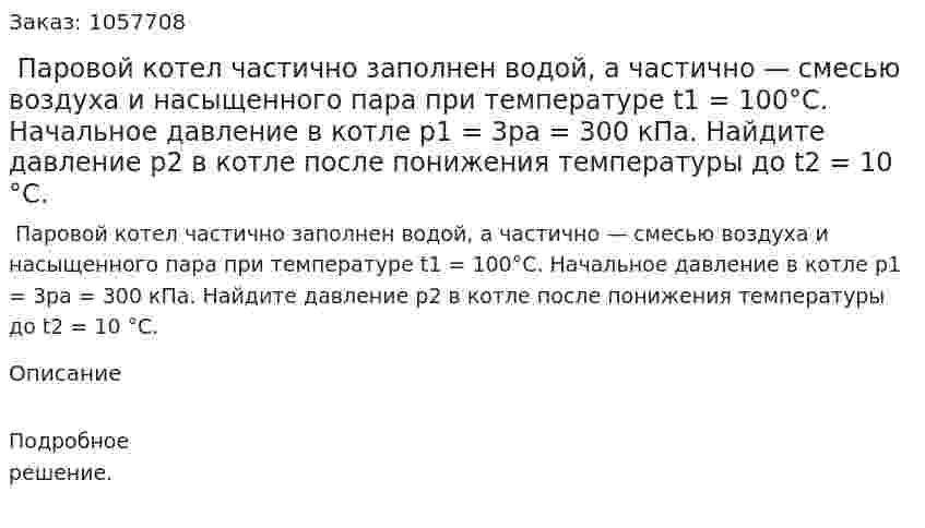  Паровой котел частично заполнен водой, а частично — смесью воздуха и насыщенного пара при температуре t1 = 100°С. Начальное давление в котле p1 = 3рa = 300 кПа. Найдите давление р2 в котле после понижения температуры до t2 = 10 °С.  