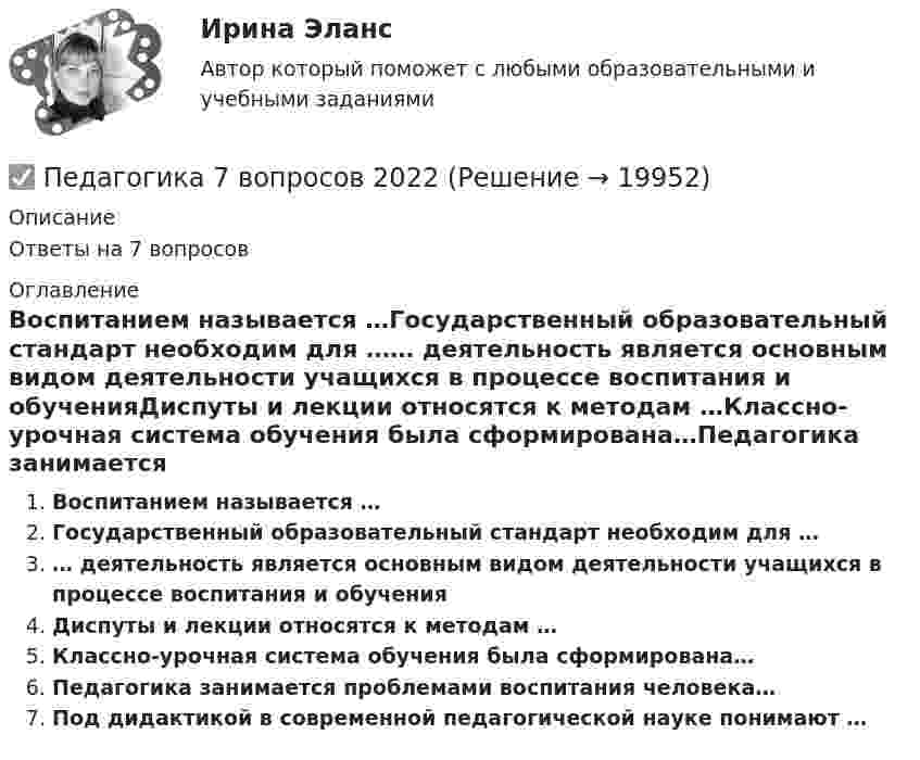      
          Описание
          Ответы на 7 вопросов 
          Оглавление
          Воспитанием называется …Государственный образовательный стандарт необходим для …… деятельность является основным видом деятельности учащихся в процессе воспитания и обученияДиспуты и лекции относятся к методам …Классно-урочная система обучения была сформирована…Педагогика занимается проблемами воспитания человека…Под дидактикой в современной педагогической науке понимают … 
            
            
            Педагогика 2 (промежуточный тест)✅ Педагогика 7 вопросов 2022Педагогика все задания Педагогика высшей школы (ответы на тест СИНЕРГИЯ)Педагогика высшей школы тест Синергия Педагогика высшей школы (тест с ответами Синергия/МОИ/МТИ/МосАП)Педагогика высшей школы (тест с ответами Синергия/МОИ/МТИ/МосАП)ПГУТиИ Теория принятия решений Лабораторная работа Вариант 11 (Решение задачи с помощью Excel) На n типовых операций необходимо назначить n рабочихПедагог в работе с родителями школьников использовал метод, для которого разработал вопросы, изложенные на листах бумаги. Вопросы были прямые и косвенные; закрытые, полуоткрытые и открытые. Определите, каким методом воспользовался учительпедагогикаПедагогикаПедагогикаПедагогикаПедагогика 1 часть  Практическое занятие №1 