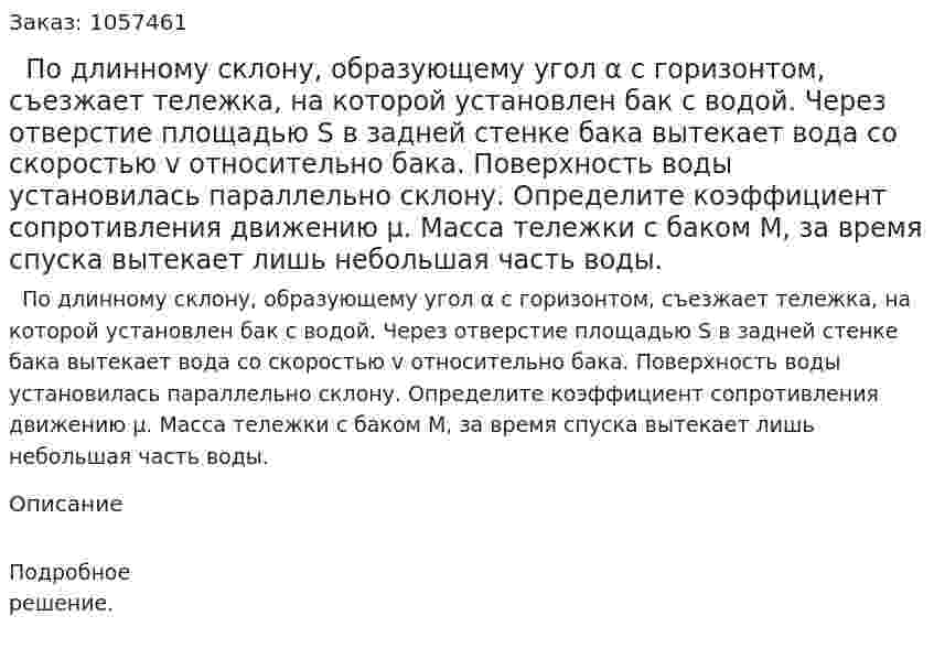   По длинному склону, образующему угол α с горизонтом, съезжает тележка, на которой установлен бак с водой. Через отверстие площадью S в задней стенке бака вытекает вода со скоростью v относительно бака. Поверхность воды установилась параллельно склону. Определите коэффициент сопротивления движению μ. Масса тележки с баком М, за время спуска вытекает лишь небольшая часть воды.  