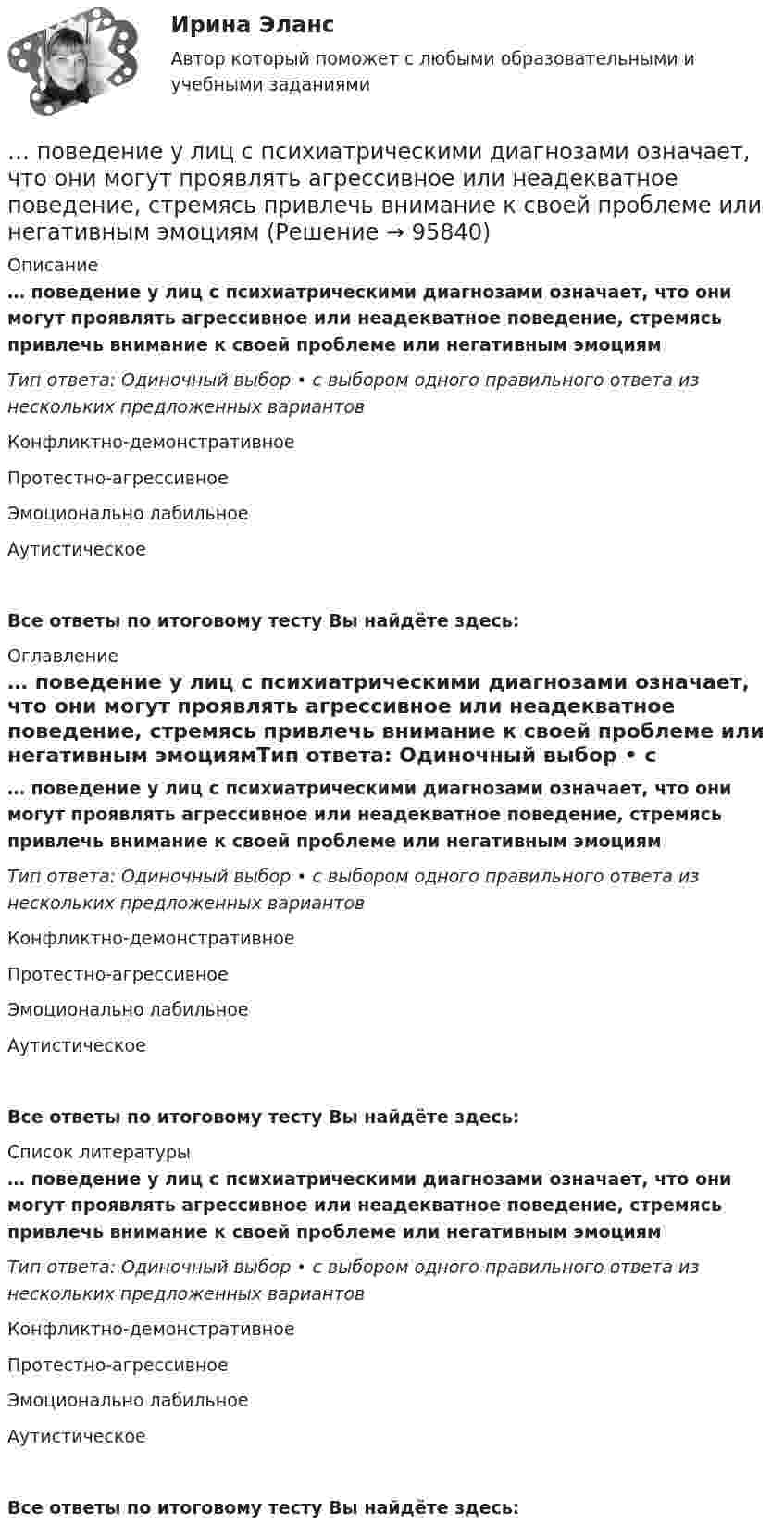      
            Описание
            … поведение у лиц с психиатрическими диагнозами означает, что они могут проявлять агрессивное или неадекватное поведение, стремясь привлечь внимание к своей проблеме или негативным эмоциямТип ответа: Одиночный выбор • с выбором одного правильного ответа из нескольких предложенных вариантовКонфликтно-демонстративноеПротестно-агрессивноеЭмоционально лабильноеАутистическоеВсе ответы по итоговому тесту Вы найдёте здесь:  
            Оглавление
            … поведение у лиц с психиатрическими диагнозами означает, что они могут проявлять агрессивное или неадекватное поведение, стремясь привлечь внимание к своей проблеме или негативным эмоциямТип ответа: Одиночный выбор • с выбором одного правильного ответа из нескольких предложенных вариантовКонфликтно-демонстративноеПротестно-агрессивноеЭмоционально лабильноеАутистическоеВсе ответы по итоговому тесту Вы найдёте здесь:  
            Список литературы
            … поведение у лиц с психиатрическими диагнозами означает, что они могут проявлять агрессивное или неадекватное поведение, стремясь привлечь внимание к своей проблеме или негативным эмоциямТип ответа: Одиночный выбор • с выбором одного правильного ответа из нескольких предложенных вариантовКонфликтно-демонстративноеПротестно-агрессивноеЭмоционально лабильноеАутистическоеВсе ответы по итоговому тесту Вы найдёте здесь:  
            
            
            Поведение потребителей Синергия 97 баллов 2022 год… поведение у лиц с психиатрическими диагнозами означает, что они могут проявлять агрессивное или неадекватное поведение, стремясь привлечь внимание к своей проблеме или негативным эмоциям💯 Поведение человека в организации.ои(dor_МАГ) (ответы на тест Синергия / МОИ / МТИ / МосАП, декабрь 2023)Поведение человека в организации / Организационная психология (ответы  на тест Синергия / МТИ / МОИ / МосАП)Поведение человека в организации - Ответы на тест Синергия (40 вопросов)Поведение человека в организации. Синергия (4 семестр)Поведение человека в организации. Синергия. 🔥 Ответы на КОМПЕТЕНТНОСТНЫЙ ТЕСТ 🔥Побудитель к деятельности, связанный с удовлетворением определенной потребности — это:По бухгалтерской (финансовой отчетности) предприятия нефтяной отрасл» определить фондоотдачу и фондоемкость основных средств за 2019 и 2020 годы. Поведение, направленное на то, чтобы на ограниченную сумму денег приобрести максимально полезный набор благ для удовлетворения потребностей (т.е. на максимизацию полезности от использования ограниченных денежных средств), называется …Поведение одного лица, вносящее изменения в поведение других, есть✅ Поведение потребителей 10 вопросов 2022Поведение потребителей гостиничных услуг задание СибУПКПоведение потребителей гостиничных услуг итоговый тест
