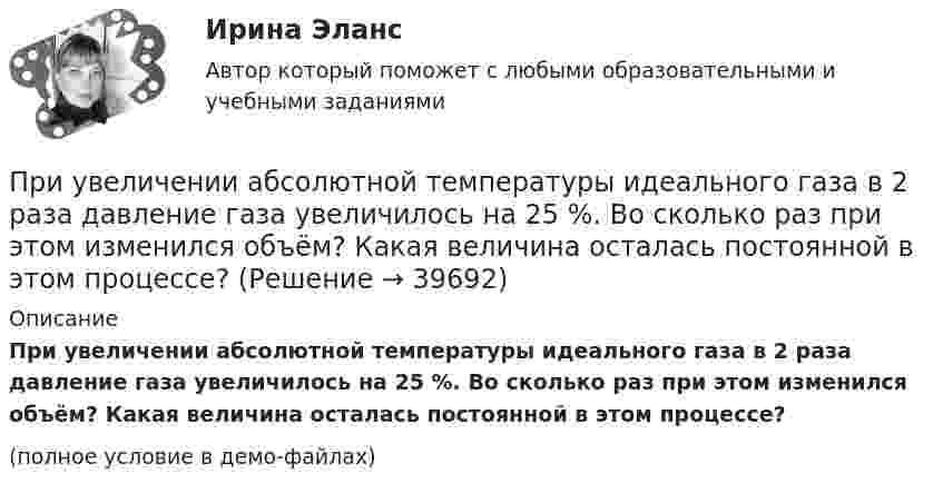     
          Описание
          	При увеличении абсолютной температуры идеального газа в 2 раза давление газа увеличилось на 25 %. Во сколько раз при этом изменился объём? Какая величина осталась постоянной в этом процессе?(полное условие в демо-файлах)  
            
            
            Притяжательный падеж правильно образован в словосочетании … my sister house the cars of my uncle my mothers car the boxes of my friends	При увеличении абсолютной температуры идеального газа в 2 раза давление газа увеличилось на 25 %. Во сколько раз при этом изменился объём? Какая величина осталась постоянной в этом процессе?При увеличении абсолютной температуры идеального газа в 2 раза давление его увеличилось на 25 %. Как при этом изменился объём?При увеличении в 2 раза частоты падающего на металл света задерживающее напряжение для электронов увеличивается в 4 раза. Определить длину волны света, соответствующую красной границе фотоэффекта, если первоначальная длина волны 600 нм.При увеличении величины электроотрицательности элемента … свойстваПри увеличении величины электроотрицательности элемента … свойстваПри увеличении всех вариантов значений признака на А единиц средняя величина …При температуре 47 °C и давлении 5,065·105 Па плотность газа – 0,0061 г/см3. Определить массу моля газа.При температуре 7 °C и давлении p = 2·105 Па плотность газа 0,005 г/см3. Определить молярную массу газа.При температуре t = 35 °C и давлении p = 7 атм плотность некоторого газа r = 12,2 кг/м3. Определить относительную молекулярную массу M газа.  (44,1)При температуре t = 50 °C давление насыщенного пара p = 12,3 кПа. Найти плотность r водяного пара.При тушении пожара струя воды площадью поперечного сечения 100 см2 со скоростью 10 м/с перпендикулярно падает на стену. Вычислить силу действия воды.При тушении пожара струя воды попадает на электрический провод без изоляции с напряжением U = 220 В. Определить электрический ток, который пройдёт через человека, тушащего пожар, если сопротивление струи воды Притяжательный падеж правильно образован в словосочетании … 