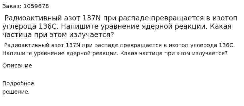  Радиоактивный азот 137N при распаде превращается в изотоп углерода 136C. Напишите уравнение ядерной реакции. Какая частица при этом излучается? 