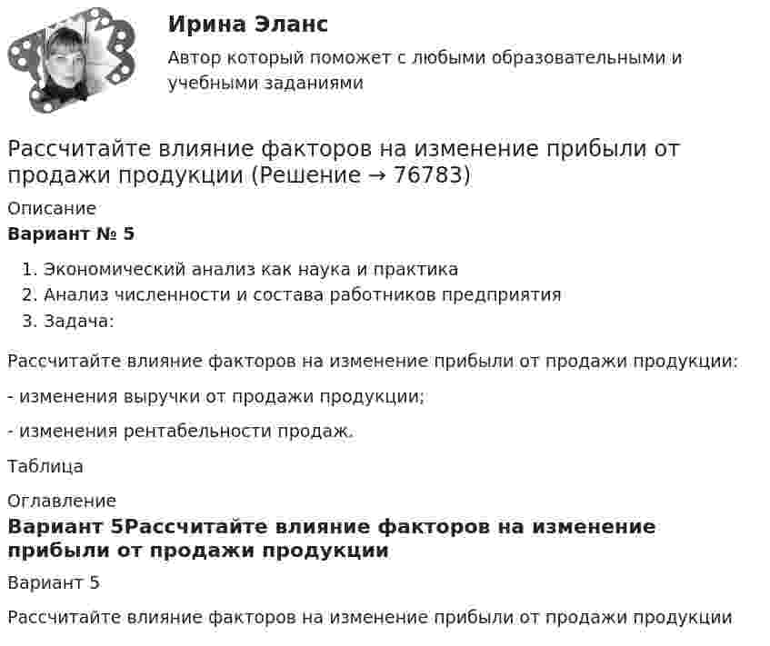     
            Описание
             Вариант № 5Экономический анализ как наука и практикаАнализ численности и состава работников предприятияЗадача:    Рассчитайте влияние факторов на изменение прибыли от продажи продукции:- изменения выручки от продажи продукции;- изменения рентабельности продаж.Таблица 
            Оглавление
            Вариант 5Рассчитайте влияние факторов на изменение прибыли от продажи продукции  
            
            
            Рассчитайте величины валового внутреннего продукта, чистого внутреннего продукта, располагаемого личного дохода и личного дохода по приведенным данным:    Рассчитайте влияние факторов на изменение прибыли от продажи продукцииРассчитайте давление газа в сосуде вместимостью 500 см3, содержащем 0,89 г водорода при температуре 17 °C.Рассчитайте длительность операции клепки транспортной ленты, если нормативная трудоемкость 20 часов, длительность рабочей смены 8 часов, коэффициент выполнения норм 0,97, на операции занято двое рабочих.Рассчитайте длительность фронта выходного сигнала tф, приняв диод идеальным, Rн=Ro=200 Ом, Сд=Сн=10 пФ.Рассчитайте индивидуальные базисные индексы цен и базисные индексы цен Ласпейреса и Пааше на сырье и на готовую продукцию. Как изменились на рынке ценовые условия бизнеса для фирмы, если судить по «идеальному» индексу цен Фишера?Рассчитайте итоговый пенсионный коэффициент, если заработная плата составляла в 2012 году – 28 тыс. в месяц; в 2013 году – 35 тыс. в месяц, в 2014 году 30 тыс. в месяц, в 2015 году – 42 тыс. в месяц.Рассчитаете рН водного раствора, содержащего 0,42 моль фтороводородной кислоты и 1,38 моль фторид натрия в 750 мл раствора. Рассчитайте NPV проекта, если он ежегодно приносит 2 млн. руб. в течение трех лет, а инвестиции составят 3 млн. руб. Требуемая доходность составляет 8%.Рассчитайте абсолютные показатели ликвидности предприятия ОАО «Строймашкомплект» в табл. 1, определите платежный излишек или недостаток, оцените ликвидность баланса.Рассчитайте абсолютные показатели ликвидности предприятия ООО «Прогресс» в табл. 1, определите платежный излишек или недостаток, оцените ликвидность баланса.Рассчитайте балансовую стоимость акции открытого акционерного общества, если сумма активов 12464 тыс. руб., сумма долга 4224 тыс. руб., количество акций в обращении 5000 штукРассчитайте величину денежного потока. Исходные данные представлены в табл. 2.1.Рассчитайте величину сопротивления R, необходимую для создания входного напряжения низкого уровня Uвх=0.2 В. При расчетах полагать Uэб=0.8 В, Uкэ=0.2 В