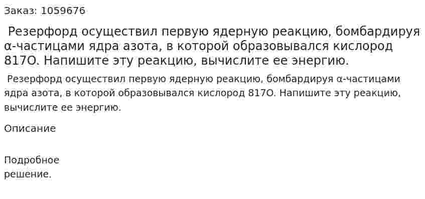  Резерфорд осуществил первую ядерную реакцию, бомбардируя α-частицами ядра азота, в которой образовывался кислород 817O. Напишите эту реакцию, вычислите ее энергию. 