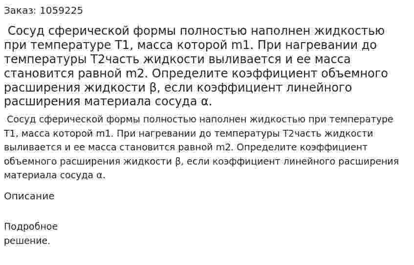 Сосуд сферической формы полностью наполнен жидкостью при температуре T1, масса которой m1. При нагревании до температуры T2часть жидкости выливается и ее масса становится равной m2. Определите коэффициент объемного расширения жидкости β, если коэффициент линейного расширения материала сосуда α. 