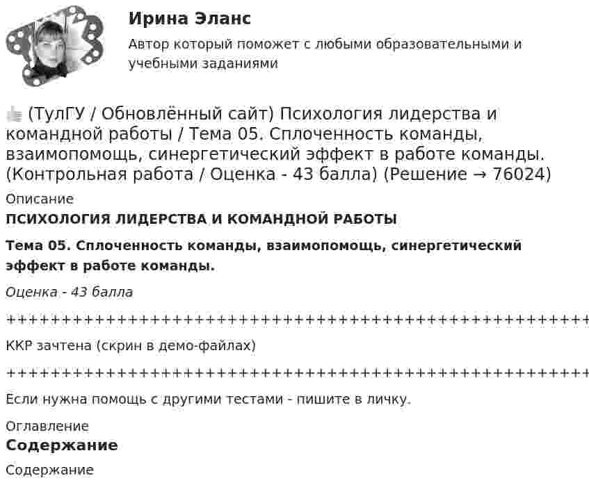     
            Описание
            ПСИХОЛОГИЯ ЛИДЕРСТВА И КОМАНДНОЙ РАБОТЫТема 05. Сплоченность команды, взаимопомощь, синергетический эффект в работе команды.Оценка - 43 балла+++++++++++++++++++++++++++++++++++++++++++++++++++++++++++++++++++++ККР зачтена (скрин в демо-файлах)+++++++++++++++++++++++++++++++++++++++++++++++++++++++++++++++++++++Если нужна помощь с другими тестами - пишите в личку. 
            Оглавление
            Содержание   
            
            
            👍 (ТулГУ / Обновлённый сайт) История России 1 / Тема 4. Русские земли в период политической раздробленности в XII - начале XIII вв.: причины и последствия раздробленности, характеристика основных центров. (Контрольная работа / Оценка - 70 баллов)👍 (ТулГУ / Обновлённый сайт) Психология лидерства и командной работы / Тема 05. Сплоченность команды, взаимопомощь, синергетический эффект в работе команды. (Контрольная работа / Оценка - 43 балла)👍 (ТулГУ / Обновлённый сайт) Психология лидерства и командной работы / Тема 32. Виды общения. (Контрольная работа / Оценка - 65 баллов (хорошо))👍 (ТулГУ / Обновлённый сайт) Химия окружающей и рабочей среды / Вариант 6 (Контрольная работа / Оценка - 85 баллов)(ТулГУ) Обобщающие показатели качества продукции характеризуют:(ТулГУ Обследование и усиление элементов зданий) В какой зоне разрешается вскрывать арматуру в изгибаемых элементах.(ТулГУ Обследование и усиление элементов зданий) Для измерения напряжений в грунте используют следующие типы датчиков:👍 (ТулГУ / Обновлённый сайт, 2023 год, октябрь, тесты) Компьютерные технологии в проектировании / Часть 1 (Полная база - 119 вопросов с правильными ответами)👍 (ТулГУ / Обновлённый сайт, 2023 год, октябрь, тесты) Компьютерные технологии в проектировании / Часть 3 (Полная база - 119 вопросов с правильными ответами)👍 (ТулГУ / Обновлённый сайт, 2023 год, октябрь, тесты) Теплогазоснабжение и вентиляция (Полная база - все 104 вопроса с правильными ответами)👍 (ТулГУ / Обновлённый сайт, 2023 год, октябрь, тесты) Электромеханика / Ответы на тесты защиты к Лабораторным работам №№ 1, 2, 3, 4 (44 вопроса с правильными ответами)👍 (ТулГУ / Обновлённый сайт, 2023 год, сентябрь, тесты) Автоматизация архитектурно-строительного проектирования (Полная база - все вопросы с правильными ответами)👍 (ТулГУ / Обновлённый сайт, 2023 год, сентябрь, тесты) Проектная деятельность-2 (116 вопросов с правильными ответами)👍 (ТулГУ / Обновлённый сайт, 2023 год, сентябрь, тесты) Социальные и политические институты и процессы в современном обществе (Полная база - 98 вопросов с правильными ответами)