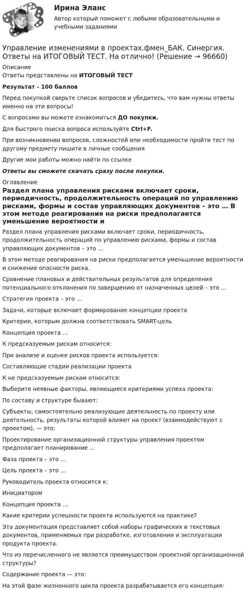     
            Описание
            Ответы представлены на ИТОГОВЫЙ ТЕСТРезультат - 100 балловПеред покупкой сверьте список вопросов и убедитесь, что вам нужны ответы именно на эти вопросы!С вопросами вы можете ознакомиться ДО покупки.Для быстрого поиска вопроса используйте Ctrl+F.При возникновении вопросов, сложностей или необходимости пройти тест по другому предмету пишите в личные сообщения Другие мои работы можно найти по ссылке Ответы вы сможете скачать сразу после покупки. 
            Оглавление
              Раздел плана управления рисками включает сроки, периодичность, продолжительность операций по управлению рисками, формы и состав управляющих документов – это …   В этом методе реагирования на риски предполагается уменьшение вероятности и снижение опасности риска.   Сравнение плановых и действительных результатов для определения потенциального отклонения по завершению от назначенных целей – это …   Стратегия проекта – это …   Задачи, которые включает формирование концепции проекта   Критерии, которым должна соответствовать SMART-цель   Концепция проекта …   К предсказуемым рискам относится:   При анализе и оценке рисков проекта используется:   Составляющие стадии реализации проекта   К не предсказуемым рискам относится:   Выберите неявные факторы, являющиеся критериями успеха проекта:   По составу и структуре бывают:   Субъекты, самостоятельно реализующие деятельность по проекту или деятельность, результаты которой влияют на проект (взаимодействуют с проектом), — это:   Проектирование организационной структуры управления проектом предполагает планирование ...   Фаза проекта – это …   Цель проекта – это …   Руководитель проекта относится к:   Инициатором   Концепция проекта …   Какие критерии успешности проекта используются на практике?   Эта документация представляет собой наборы графических и текстовых документов, применяемых при разработке, изготовлении и эксплуатации продукта проекта.   Что из перечисленного не является преимуществом проектной организационной структуры?   Содержание проекта — это:   На этой фазе жизненного цикла проекта разрабатывается его концепция:   
            
            
            Управление изменениями в проектах//СИНЕРГИЯ//МОСАП//МОИ//МТИ Управление изменениями в проектах.фмен_БАК. Синергия. Ответы на ИТОГОВЫЙ ТЕСТ. На отлично!Управление изменениями в школе № XXX факторы влияния, методы проведения, стереотипы восприятия, барьеры и пути их преодоления🌞Управление изменениями и инновациями организации.фм_БАК / Итоговый тест / Синергия / МТИ / МосАП. Новый сборник 100 из 100 баллов. Правильные ответы на вопросы, которые встречаются в тестеУправление изменениями и инновациями организации.фм_БАК. Синергия. Ответы на ИТОГОВЫЙ ТЕСТ. На отлично!Управление изменениями итоговый тест Управление изменениями (МЭБИК) обязательное задание Управление затратами ТГУ Росдистант ВСЕ ТЕСТЫУправление знаниями (тест с ответами Синергия)💯 Управление и автоматизация баз данных (ответы на тест Синергия / МОИ / МТИ / МосАП, сентябрь 2023)Управление и автоматизация баз данных (тест с ответами МТИ📝МОИ)Управление и автоматизация баз данных (тест с ответами Синергия/МОИ/ МТИ /МОСАП)Управление издержками предприятия с целью их минимизацииУправление изменениями, вариант 2 Контрольная работа 