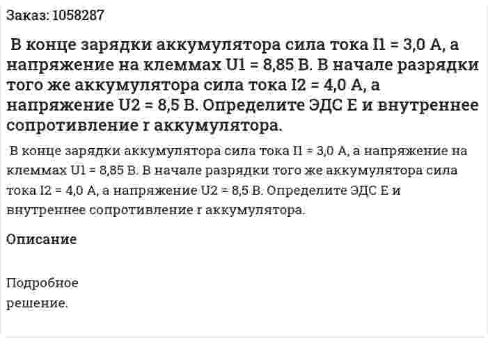  В конце зарядки аккумулятора сила тока I1 = 3,0 А, а напряжение на клеммах U1 = 8,85 В. В начале разрядки того же аккумулятора сила тока I2 = 4,0 А, а напряжение U2 = 8,5 В. Определите ЭДС E и внутреннее сопротивление r аккумулятора.  