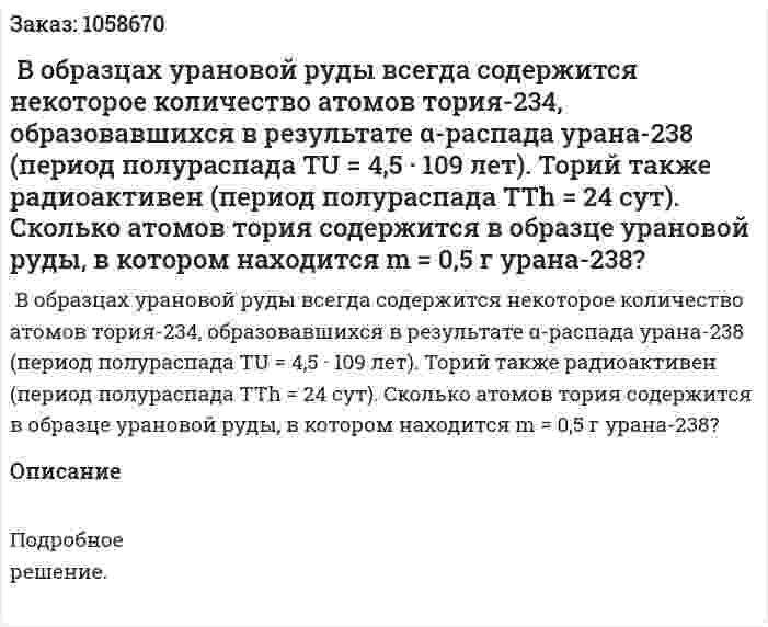  В образцах урановой руды всегда содержится некоторое количество атомов тория-234, образовавшихся в результате α-распада урана-238 (период полураспада TU = 4,5 · 109 лет). Торий также радиоактивен (период полураспада TTh = 24 сут). Сколько атомов тория содержится в образце урановой руды, в котором находится m = 0,5 г урана-238?  