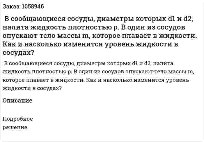  В сообщающиеся сосуды, диаметры которых d1 и d2, налита жидкость плотностью ρ. В один из сосудов опускают тело массы m, которое плавает в жидкости. Как и насколько изменится уровень жидкости в сосудах? 