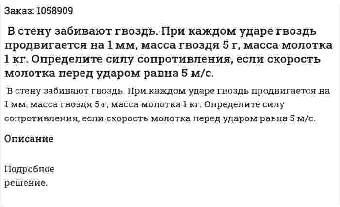  В стену забивают гвоздь. При каждом ударе гвоздь продвигается на 1 мм, масса гвоздя 5 г, масса молотка 1 кг. Определите силу сопротивления, если скорость молотка перед ударом равна 5 м/с. 