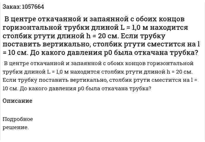  В центре откачанной и запаянной с обоих концов горизонтальной трубки длиной L = 1,0 м находится столбик ртути длиной h = 20 см. Если трубку поставить вертикально, столбик ртути сместится на l = 10 см. До какого давления р0 была откачана трубка?  