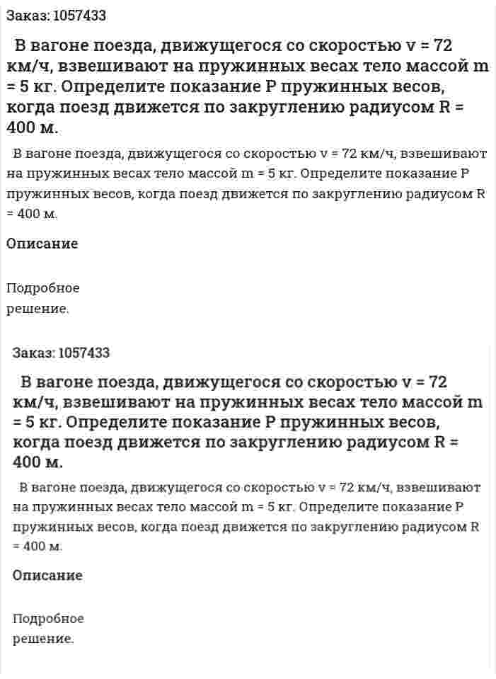   В вагоне поезда, движущегося со скоростью v = 72 км/ч, взвешивают на пружинных весах тело массой m = 5 кг. Определите показание Р пружинных весов, когда поезд движется по закруглению радиусом R = 400 м.  