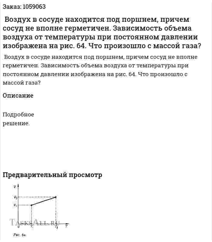  Воздух в сосуде находится под поршнем, причем сосуд не вполне герметичен. Зависимость объема воздуха от температуры при постоянном давлении изображена на рис. 64. Что произошло с массой газа? 