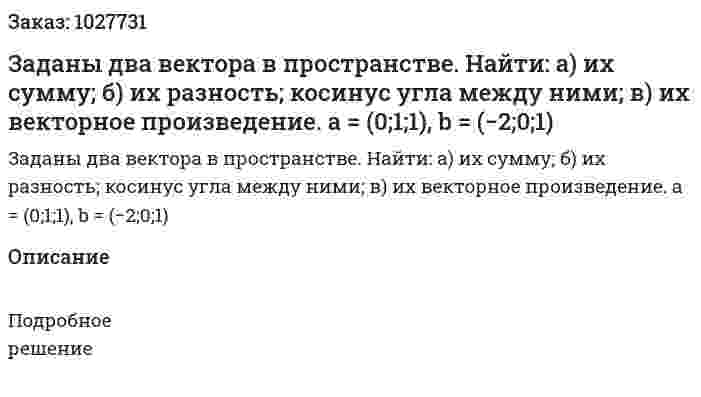  Заданы два вектора в пространстве. Найти:  а) их сумму; б) их разность; косинус угла между ними; в) их векторное произведение.  a = (0;1;1), b = (−2;0;1) 