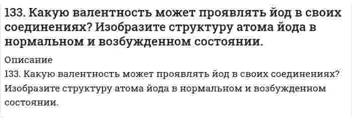      
          Описание
          133. Какую валентность может проявлять йод в своих соединениях? Изобразите структуру атома йода в нормальном и возбужденном состоянии.  
            
            
            133. Мальтоза, ее строение, свойства, гидролиз. Цикло-цепная таутомерия.133. Напишите в молекулярной и ионной формах уравнения возможных реакций предложенных оксидов с H₂O, Na₂O, KOH, HNO₃. CdO; SnO133. Растворимость PbBr₂ при 18°С равна 2,7⋅10⁻² моль/л. Вычислите произведение растворимости PbBr₂.133. Составьте схемы электролиза растворов веществ (на угольных анодах): CuCl₂; FeSO₄. В течение какого времени осуществляется электролитическое разложение 38 г хлорида меди, содержащихся в растворе? Сила тока равна 65 А.133. Что такое коэнзим A? Его роль в обмене веществ. Напишите уравнение реакции превращения уксусной кислоты в ацетилкоэнзим A.134. 1) Напишите уравнения диссоциации и константы диссоциации для слабых электролитов: HI, Sn(OH)2. 2) По заданным ионным уравнениям напишите соответствующие молекулярные уравнения: Cr3+ + OH− + SO2−4 → CrOHSO4. 3) Напишите в молекулярной и ионной 134. Антифризами называют растворы с пониженной температурой замерзания, применяемые в системе охлаждения автомобилей. Широкое применение находят растворы этиленгликоля С2H4(OH)2. При какой температуре будет замерзать такой антифриз, 133. 1) Напишите уравнения диссоциации и константы диссоциации для слабых электролитов: Na2CO3, Be(OH)2. 2) По заданным ионным уравнениям напишите соответствующие молекулярные уравнения: Al3+ + OH− + 2Cl− → AlOHCl2. 3) Напишите в молекулярной и 133. В каком направлении будет протекать реакция CrCl3 + Br2 + KOH → K2CrO4 + KBr + H2O + KCl, если133. В каком направлении будет протекать реакция CrCl₃ + Br₂ + KOH = K₂CrO₄ + KBr + H₂O + KCl, если φ⁰(CrO₄²⁻+3e+4H₂O/Cr³⁺+8OH⁻) = -0,13 В; φ⁰(Br⁰₂/2Br⁻) = 1,06 В?133. Для реакции в растворе 2Fe3+ + Sn2+ → 2Fe2+ + Sn4+ получены следующие данные: Может ли быть эта реакция простой? Вывести кинетическое уравнение; найти константу скорости, порядки реакции в целом и по компонентам.133. Какие катионы могут находиться в анализируемом растворе, если отдельные порции его не дали осадков ни с HCl, ни с H₂S, ни с (NH₄)₂S, ни с (NH₄)₂CO₃?133. Какую валентность может проявлять йод в своих соединениях? Изобразите структуру атома йода в нормальном и возбужденном состоянии.133. Какую валентность может проявлять йод в своих соединениях? Изобразите структуру атома йода в нормальном и возбужденном состоянии.. 2