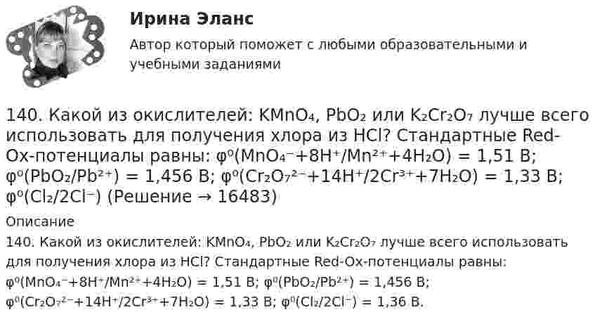      
          Описание
          140. Какой из окислителей: KMnO₄, PbO₂ или K₂Cr₂O₇ лучше всего использовать для получения хлора из HCl? Стандартные Red-Ox-потенциалы равны: φ⁰(MnO₄⁻+8H⁺/Mn²⁺+4H₂O) = 1,51 В; φ⁰(PbO₂/Pb²⁺) = 1,456 В; φ⁰(Cr₂O₇²⁻+14H⁺/2Cr³⁺+7H₂O) = 1,33 В; φ⁰(Cl₂/2Cl⁻) = 1,36 В.  
            
            
            140. Какой из окислителей: KMnO₄, PbO₂ или K₂Cr₂O₇ лучше всего использовать для получения хлора из HCl? Стандартные Red-Ox-потенциалы равны: φ⁰(MnO₄⁻+8H⁺/Mn²⁺+4H₂O) = 1,51 В; φ⁰(PbO₂/Pb²⁺) = 1,456 В; φ⁰(Cr₂O₇²⁻+14H⁺/2Cr³⁺+7H₂O) = 1,33 В; φ⁰(Cl₂/2Cl⁻)140. Рассчитайте массу K₂CO₃ (г), необходимую для приготовления 100 мл 10 %-ного раствора (ρ = 1,0904 г/см³).  Ответ: 10,9 г.141. Раствор KNO₃ содержит 192,6 г соли в 1 дм³ (ρ = 1,14 г/см³). Рассчитайте массовую долю, молярную концентрацию, моляльность и титр раствора.141. Составьте молекулярные и ионно-молекулярные уравнения реакций, протекающих между веществами: а) FeS и HCl; б) BaCl₂ и H₂SO₄; в) NaHSO₃ и NaOH. В обратимых реакциях укажите и объясните направление смещения химического равновесия.142. К 25 см³ раствора серной кислоты с массовой долей 0,96 (ρ = 1,84 г/см³) прибавили 100 см³ воды. Рассчитайте массовую долю нового раствора и молярную концентрацию, если его ρ = 1,23 г/см³.142. К пробе водопроводной воды добавили раствор нитрата серебра. О чем свидетельствует появление белого осадка в воде?142. Укажите, между какими веществами возможно взаимодействие:  а) Fe(NO₃)₂ и HCl;  б) CuCl₂ и K₂S;  в) K₂SO₄ и NaCl.  Подтвердите ответ молекулярными и ионно-молекулярными уравнениями.137. Вычислите массовую долю (%) Mn(NO₃)₂ в 0,57 М растворе Mn(NO₃)₂, если плотность этого раствора ρ=1,060 г/см³. Ответ: 9,6 %.138. Для проведения реакции Na₂CO₃ + H₂SO₄ = Na₂SO₄ + CO₂ + H₂O использовали раствор карбоната натрия (Na₂CO₃), полученный при растворении 10,6 г соли в одном литре воды. Вычислите молярную концентрацию эквивалентов карбоната натрия в растворе. 139. Из 800 г 2 %-ного раствора соляной кислоты HCl выпарили 300 г воды. Рассчитайте массовую долю (%) HCl в оставшемся после выпаривания растворе.  Ответ: 3,2 %.1-3. В опыте Юнга отверстия освещались монохроматическим светом длиной волны 6000 A. Расстояние между отверстиями 1 мм и расстояние от отверстия до экрана 3 м. На каком расстоянии от центрального максимума находятся два ближайших минимума?13. На основании закона Гесса и исходя из следующих термодинамических уравнений:  1) H₂(г) + O₂(г) = H₂O₂(ж),                ΔrH₁º = -187,66 кДж;  2) H₂O₂(ж) + H₂(г) = 2H₂O (г),          ΔrH₂º = -295,76 кДж;  3) H₂O(ж) = H₂O (г),13. На щель нормально падает параллельный пучок монохроматического света.140. Известно, что m молекул полистирола имеют молекулярную массу 52000, а 3m – 156000. Какова молекулярная масса полистирола и среднечисловая степень полимеризации? Напишите реакцию получения полимера. К какому типу она относится? Какая группа 