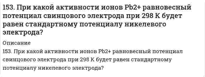      
          Описание
          153. Составьте схему гальванического элемента, электродами в котором служат пластинки из олова и меди. Исходя из величин стандартных электродных потенциалов, рассчитайте значения E0 и ΔG0. Определите направление протекания токообразующей реакции.  
            
            
            153. Составьте схему гальванического элемента, электродами в котором служат пластинки из олова и меди. Исходя из величин стандартных электродных потенциалов, рассчитайте значения E0 и ΔG0. Определите направление протекания токообразующей реакции.153. Составьте уравнения реакций, которые надо провести, чтобы осуществить превращения: Cl2 → HCl → Cl2 → KClO → KClO3 → KCl.153. Составьте уравнения реакций, которые надо провести, чтобы осуществить превращения: Cl₂ → HCl → Cl₂ → KClO → KClO₃ → KCl.154. Всасывание липидов. Какова функция желчных кислот в этом процессе?154. В чем сущность правила Шульце-Гарди? 1. Представьте строение мицеллы для коллоида, полученного по реакции: 2AsCl3 + 3H2S (изб.) = As2S3↓ + 6HCl. 2. Расположите нижеперечисленные электролиты в порядке увеличения их коагулирующей силы для154. Определите тип коррозии. Составьте уравнения процессов, протекающих в каждом из случаев, и схему коррозионного элемента для случая электрохимической коррозии. а) Полированная цинковая пластина во влажном воздухе при Т>300 К; б) Какой из154. Реакция горения ацетилена протекает по уравнению C₂H₂(г) + 5/2O₂(г) = 2CO₂(г) + H₂O(ж). Вычислите ∆G⁰₂₉₈ и ΔS⁰₂₉₈. Объясните уменьшение энтропии в результате этой реакции.153. Восстановление Fe3O4 оксидом углерода идет по уравнению Fe3O4(к) + CO(г) = 3FeO(к) + CO2(г). Вычислите ΔG0298 и сделайте вывод о возможности самопроизвольного протекания этой реакции при стандартных условиях. Чему равно ΔS0298 в этом процессе?153. В чем сущность правила Шульце-Гарди? 1. Представьте строение мицеллы для коллоида, полученного по реакции: 3K4[Fe(CN)6](изб.) + 4FeCl3 = Fe4[Fe(CN)6]3↓+ 12KCl. 2. Расположите нижеперечисленные электролиты в порядке увеличения их153. Какой объем 0,3 н. раствора кислоты требуется для нейтрализации раствора, содержащего 0,32 г NaOH в 40 см³?153. Напишите выражения для скоростей прямой и обратной реакций и для константы равновесия: 2CO (г) + O2 (г) ↔ 2CO2 (г); ΔH0 < 0. Как следует изменить в реакционном сосуде: а) температуру; б) давление, чтобы сместить равновесие в прямом направлении?153. Напишите для предложенных соединений уравнения диссоциации, а также в молекулярной и ионной формах уравнения возможных реакций взаимодействия их с H₂SO₄ и NaOH. H₂Cr₂O₇; KOH153. Напишите для предложенных соединений уравнения диссоциации, а также в молекулярной и ионной формах уравнения возможных реакций взаимодействия их с H₂SO₄ и NaOH. H₂Se, Zn(OH)₂153. Переваривание липидов в желудочно-кишечном тракте животных. Напишите уравнение реакции гидролиза триглицерида липазой.